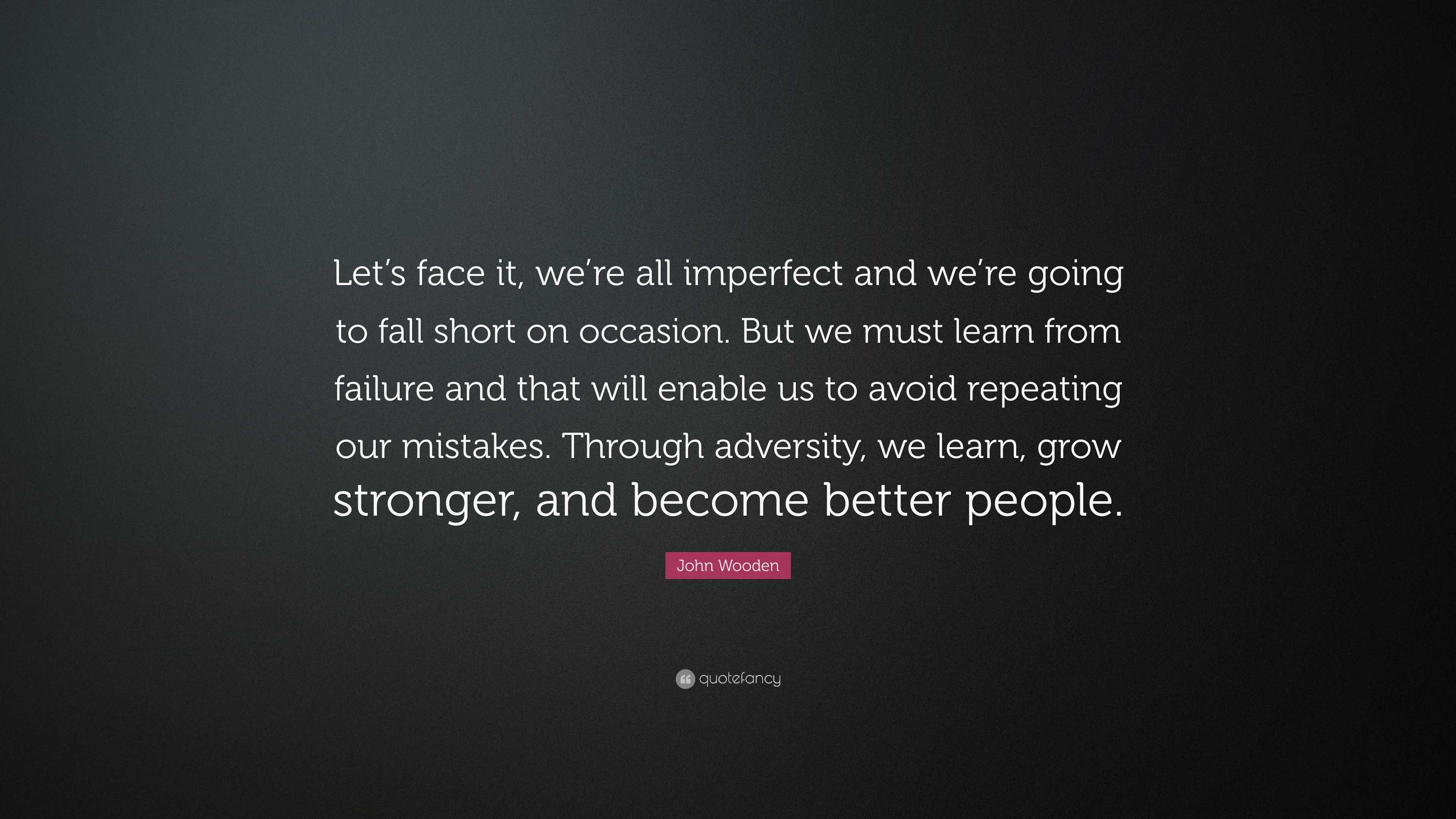 John Wooden Quote: “Let’s face it, we’re all imperfect and we’re going ...