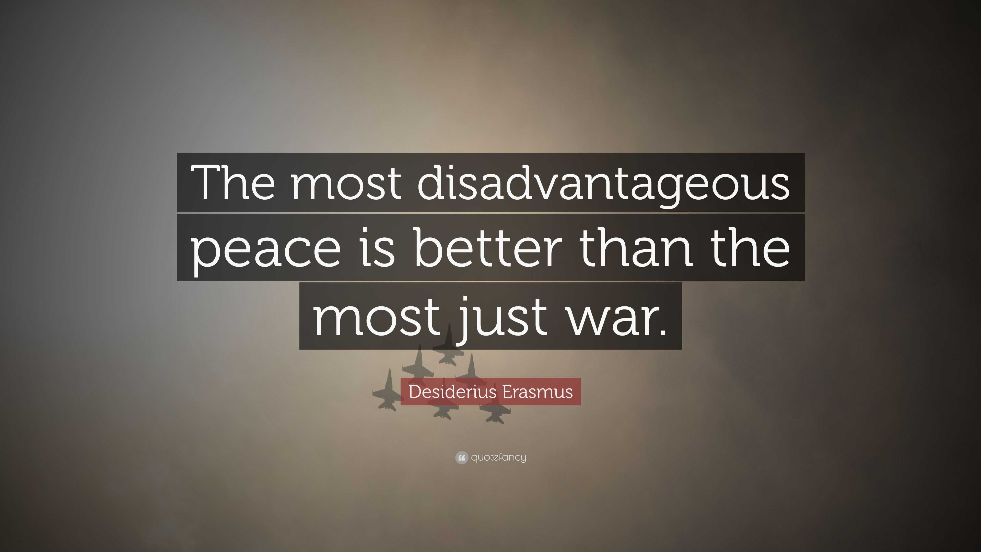 Desiderius Erasmus Quote: “The most disadvantageous peace is better ...