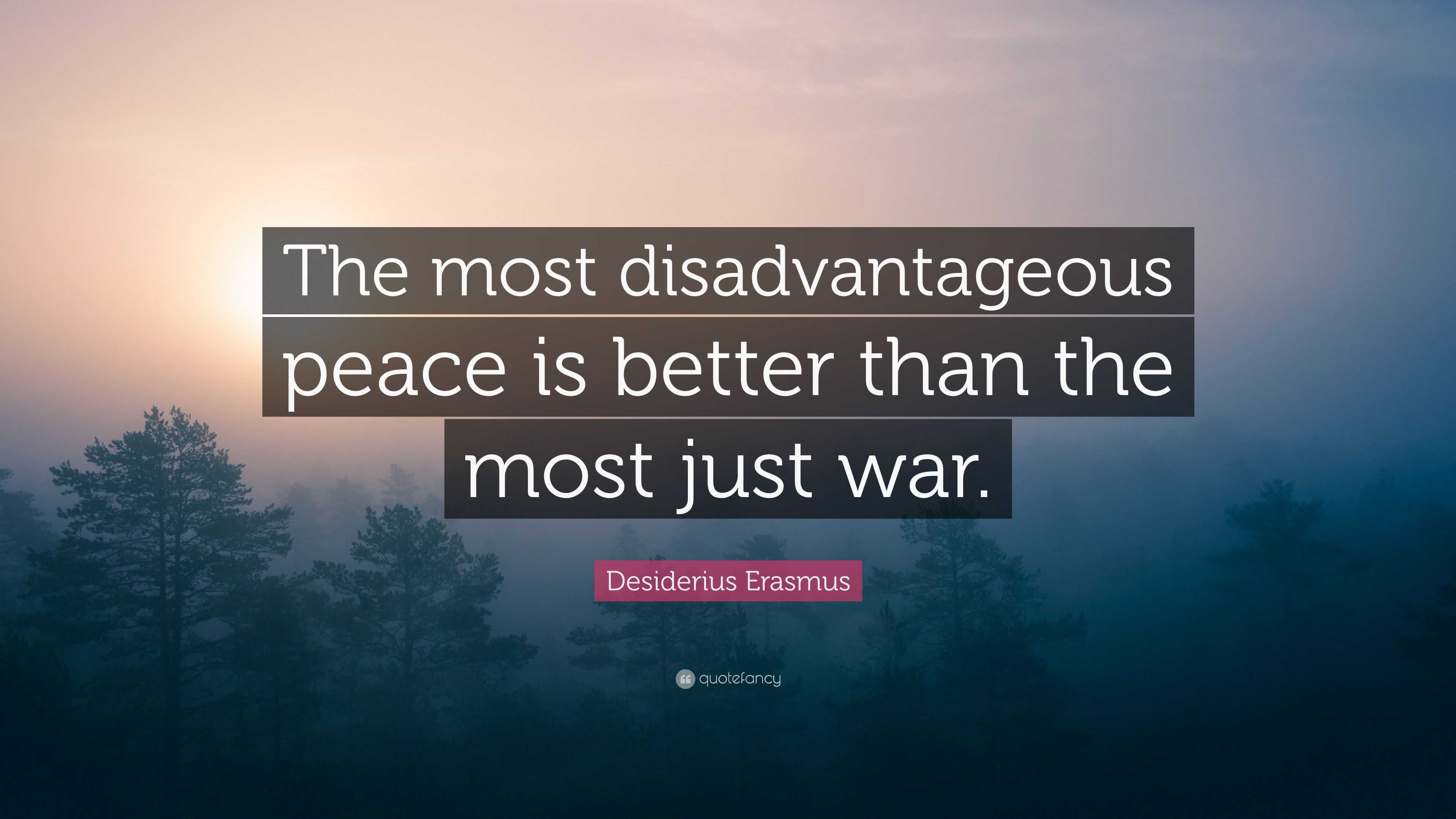 Desiderius Erasmus Quote: “The most disadvantageous peace is better ...