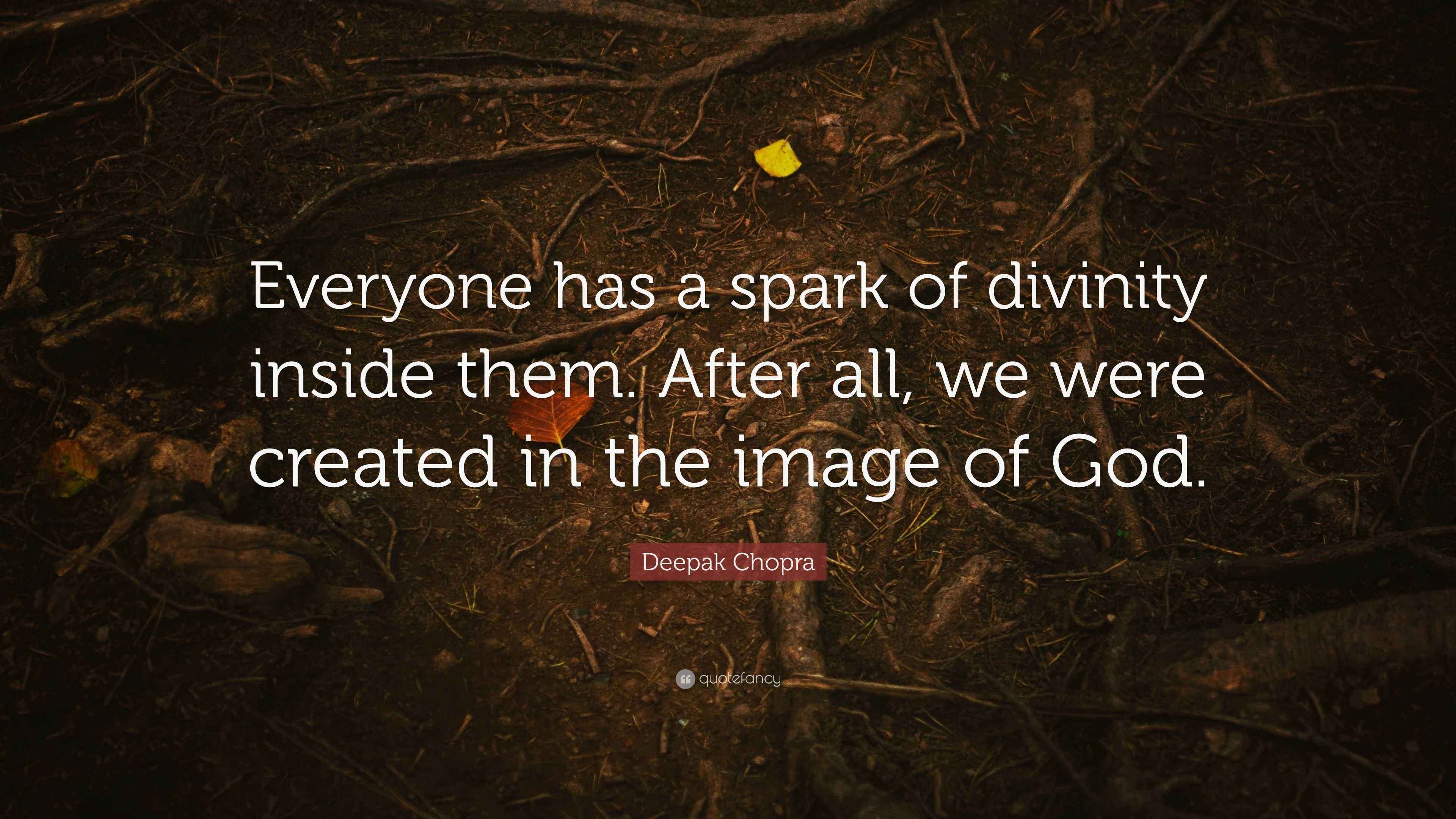 Deepak Chopra Quote: “Everyone has a spark of divinity inside them ...