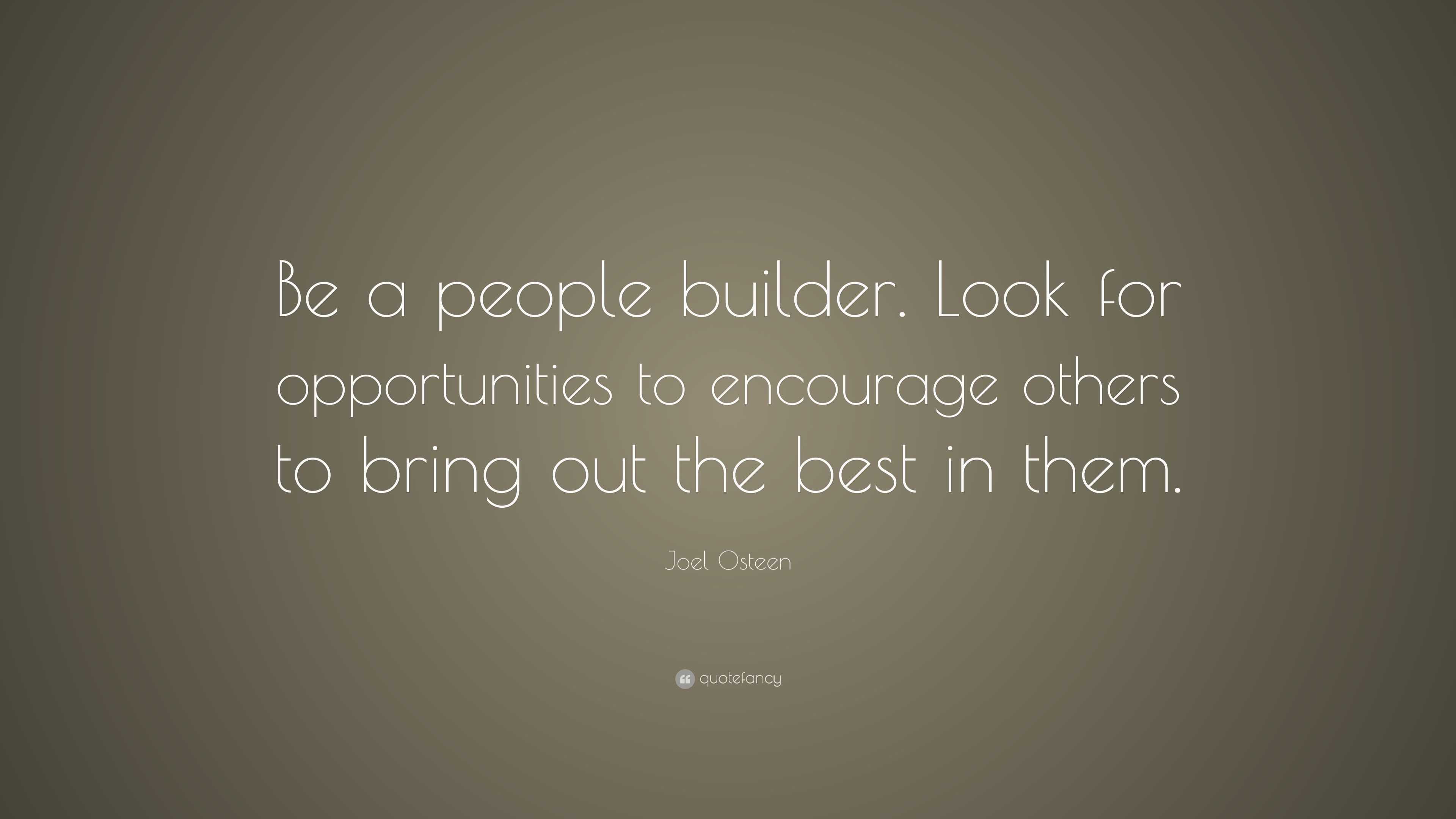 Joel Osteen Quote “Be a people builder. Look for opportunities to