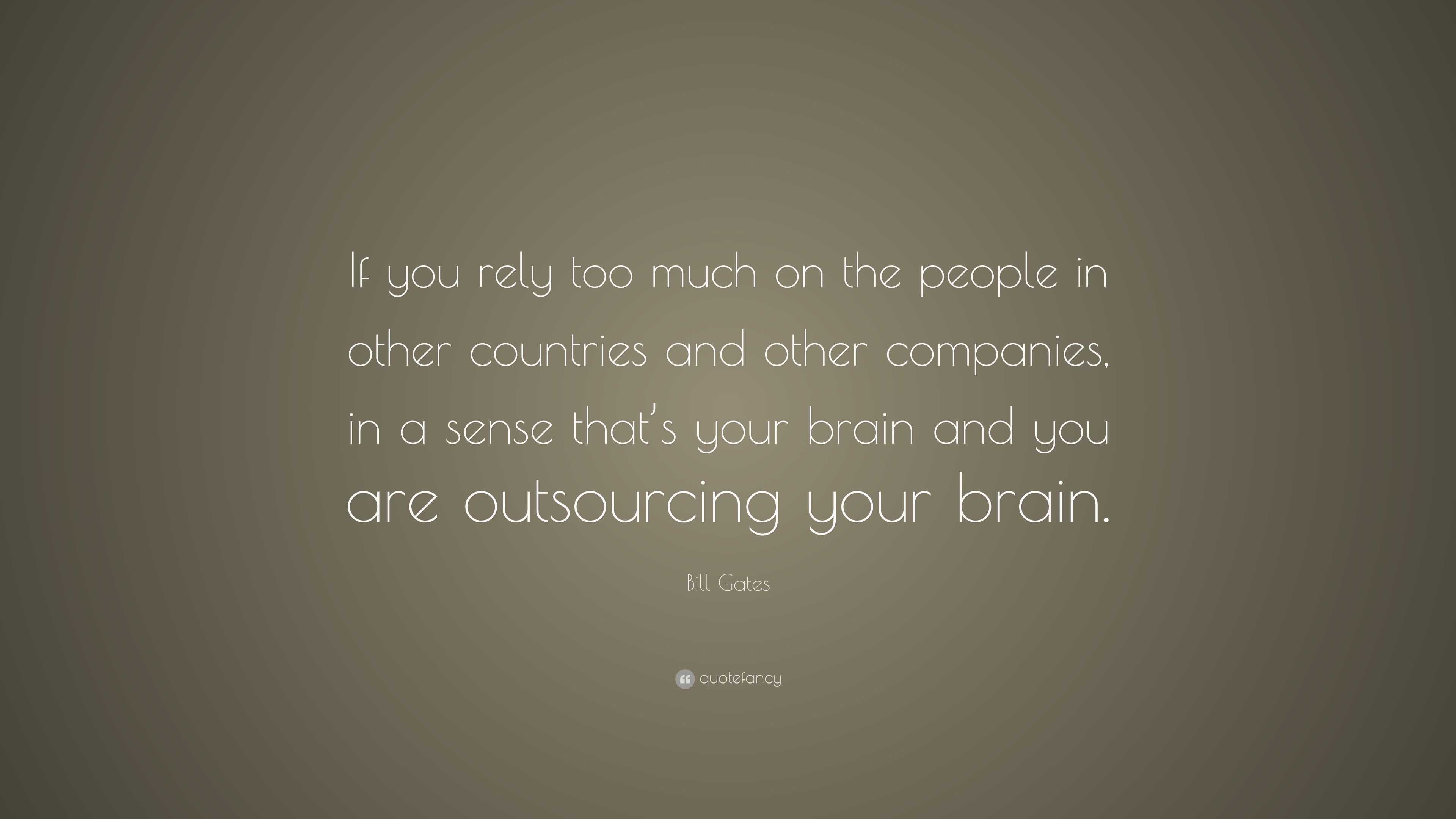 Bill Gates Quote: “If you rely too much on the people in other ...