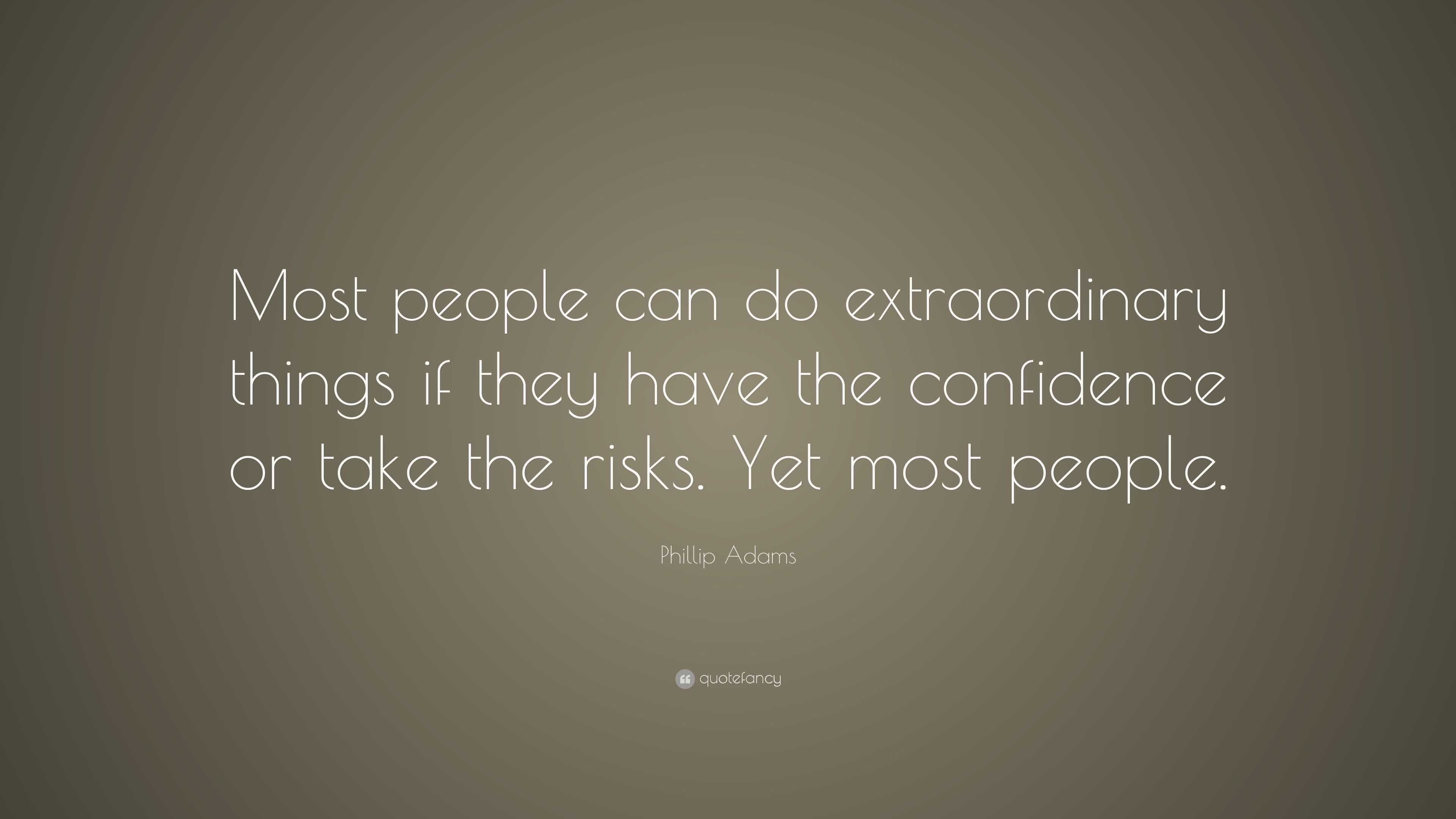 Phillip Adams Quote: “Most people can do extraordinary things if they ...