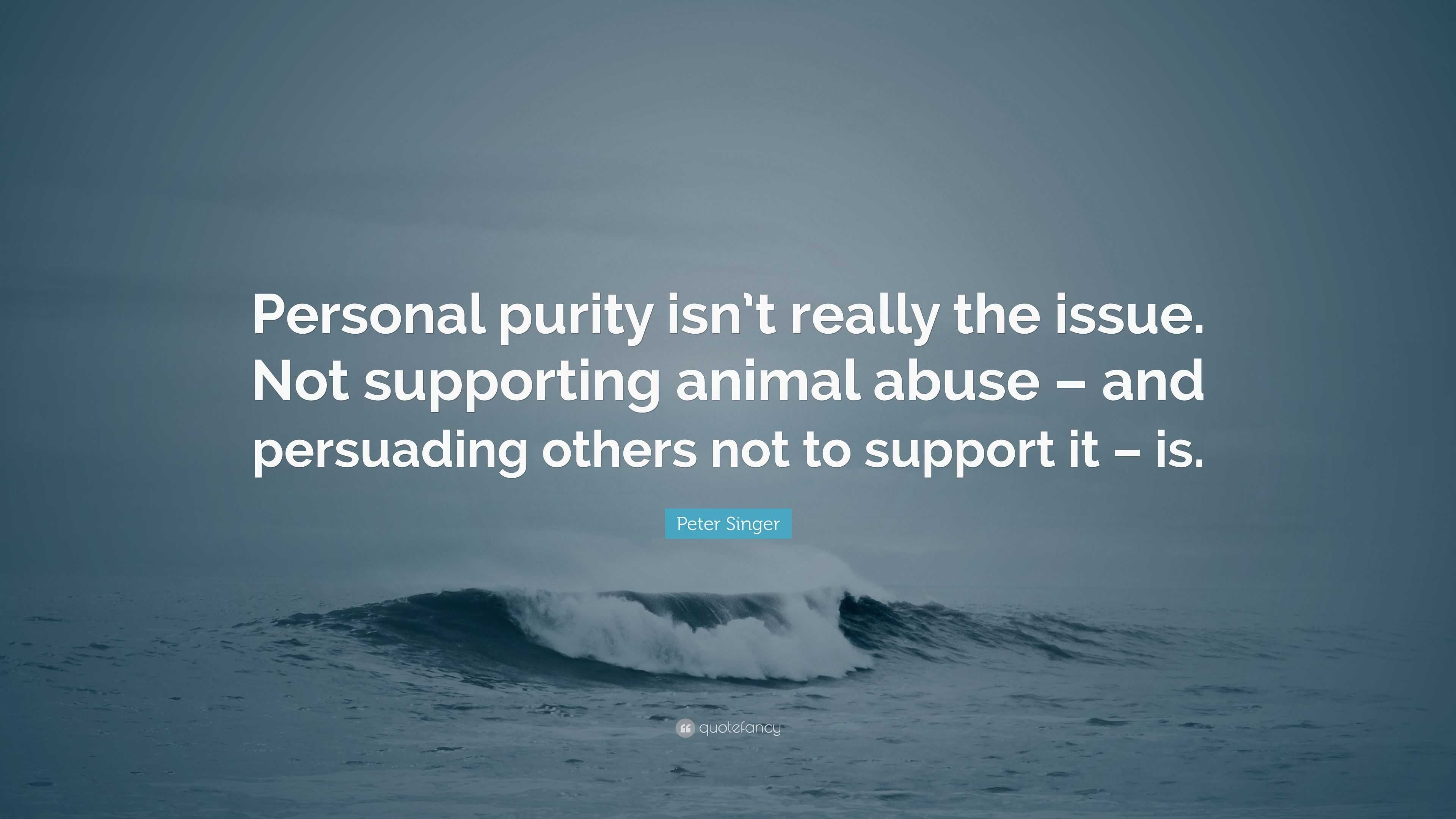 Peter Singer Quote: “Personal purity isn’t really the issue. Not ...