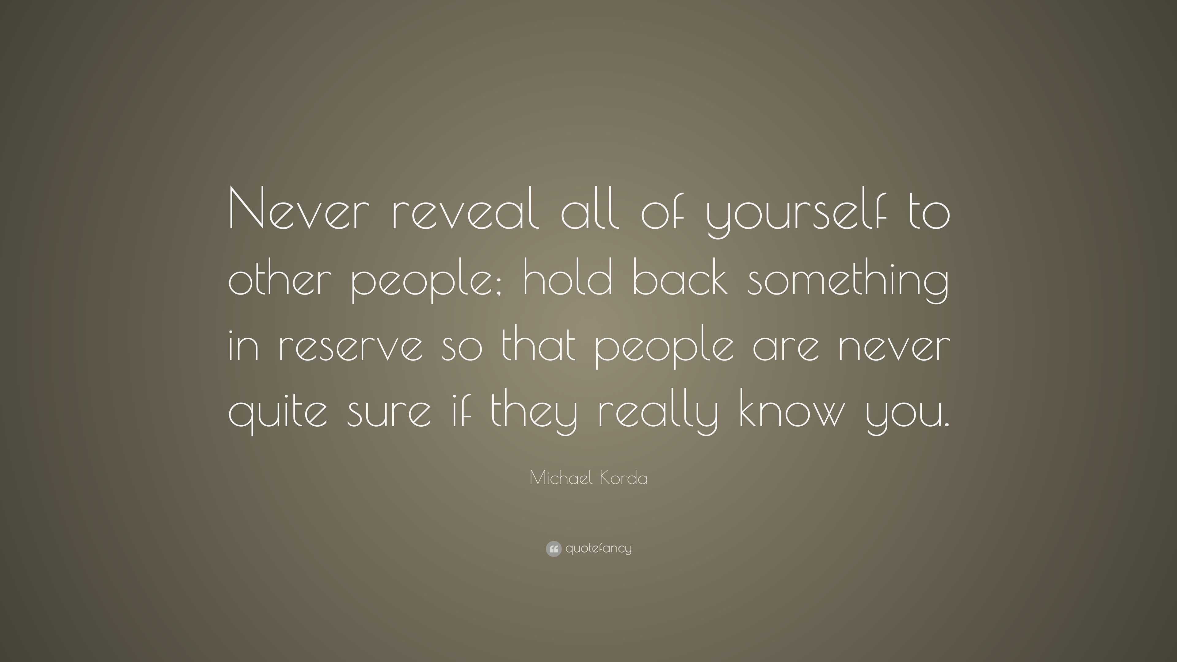 Michael Korda Quote: “Never reveal all of yourself to other people ...