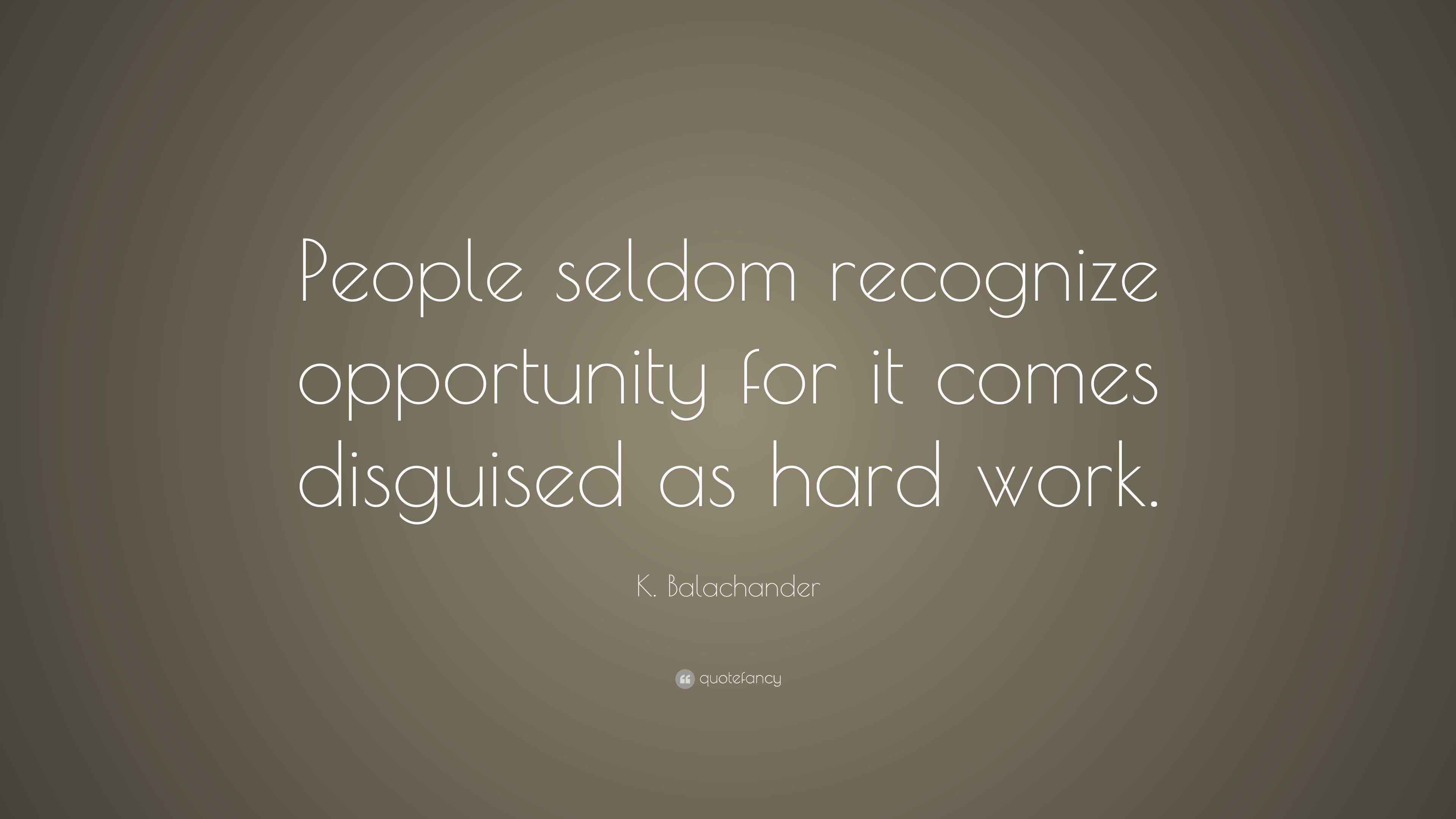 K. Balachander Quote “People seldom recognize opportunity for it comes