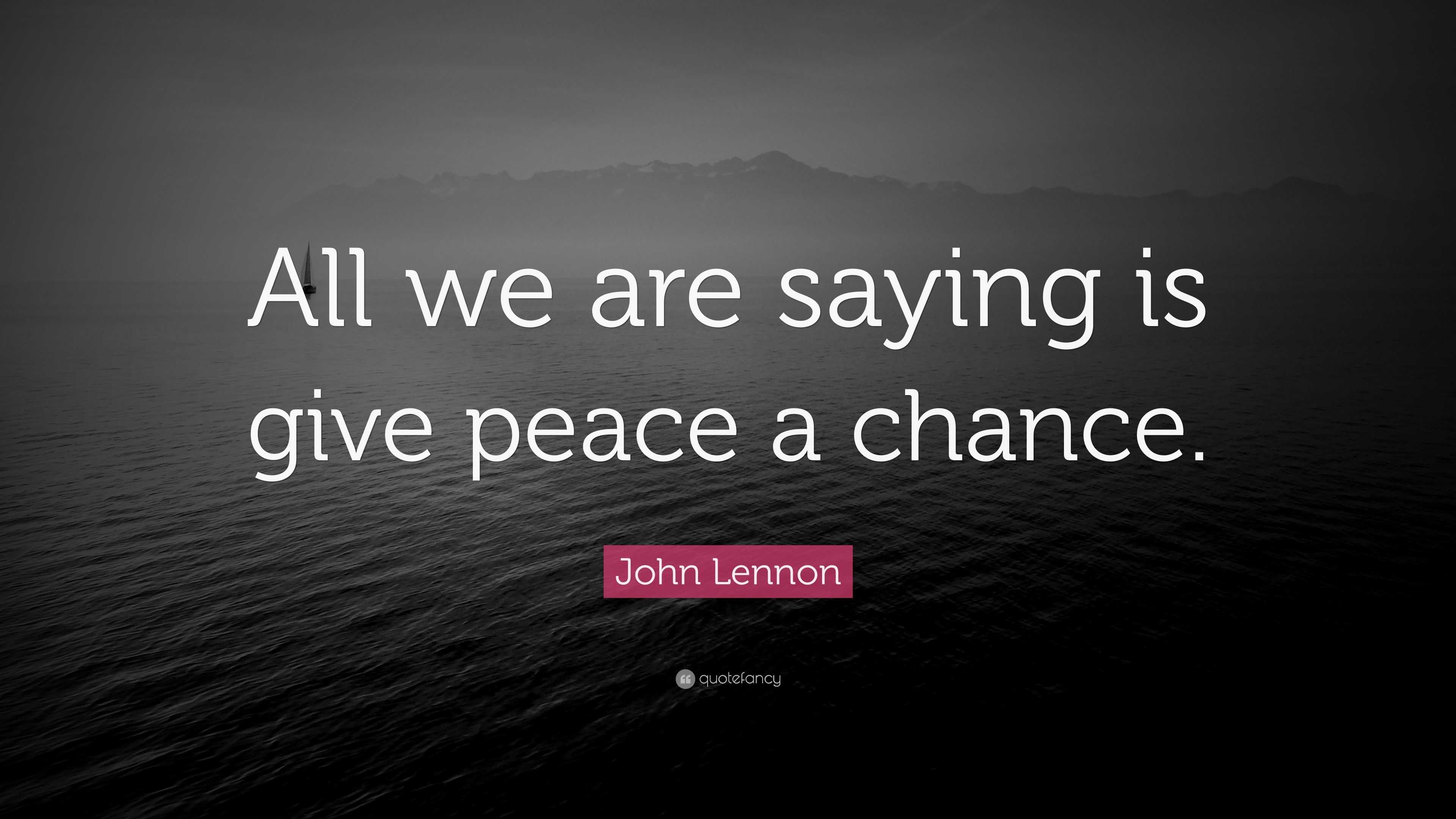 John Lennon Quote: “All we are saying is give peace a chance.”