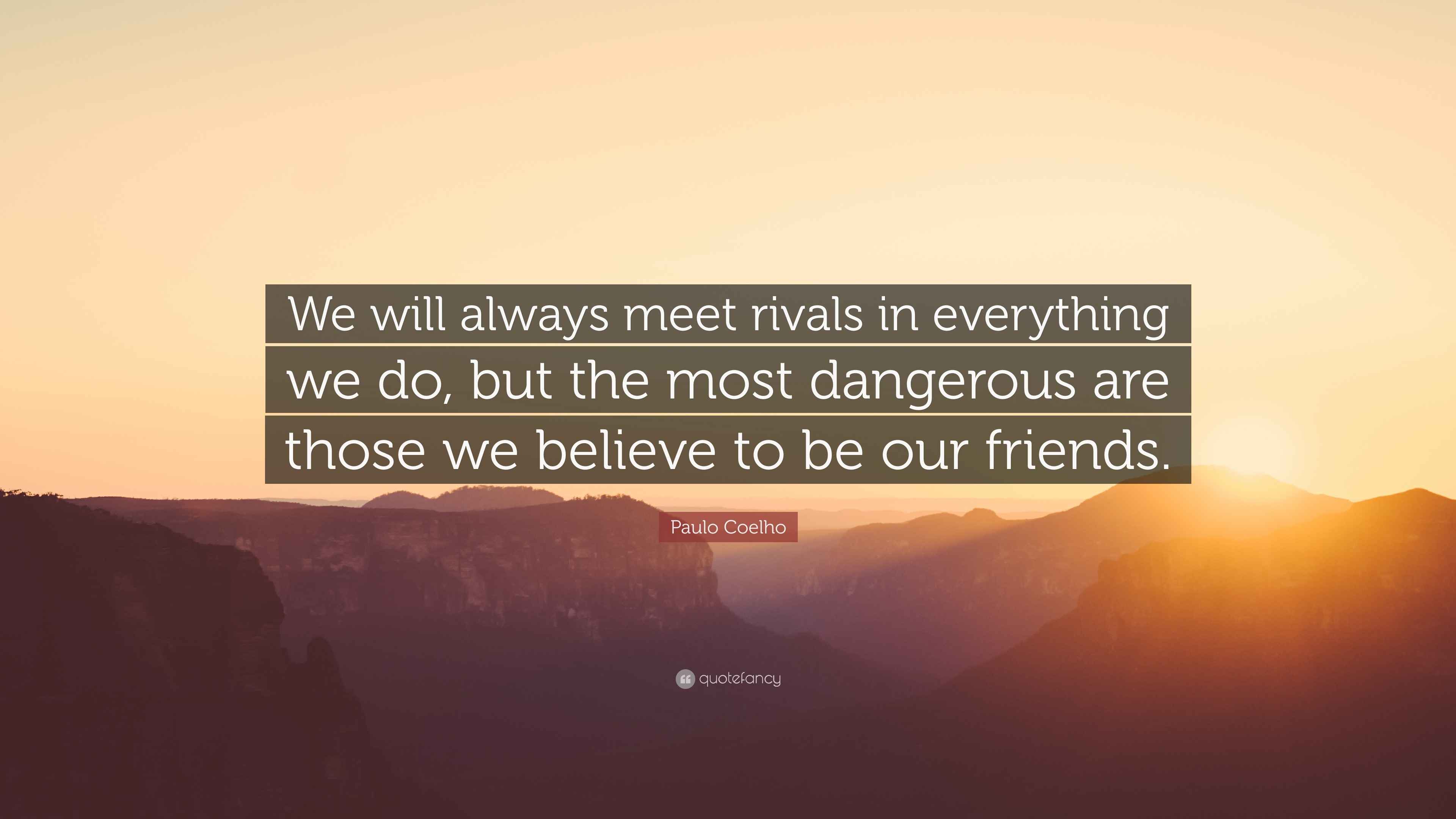Emeth Quote Rival Paulo Coelho Quote: “We will always meet rivals in everything we do ...