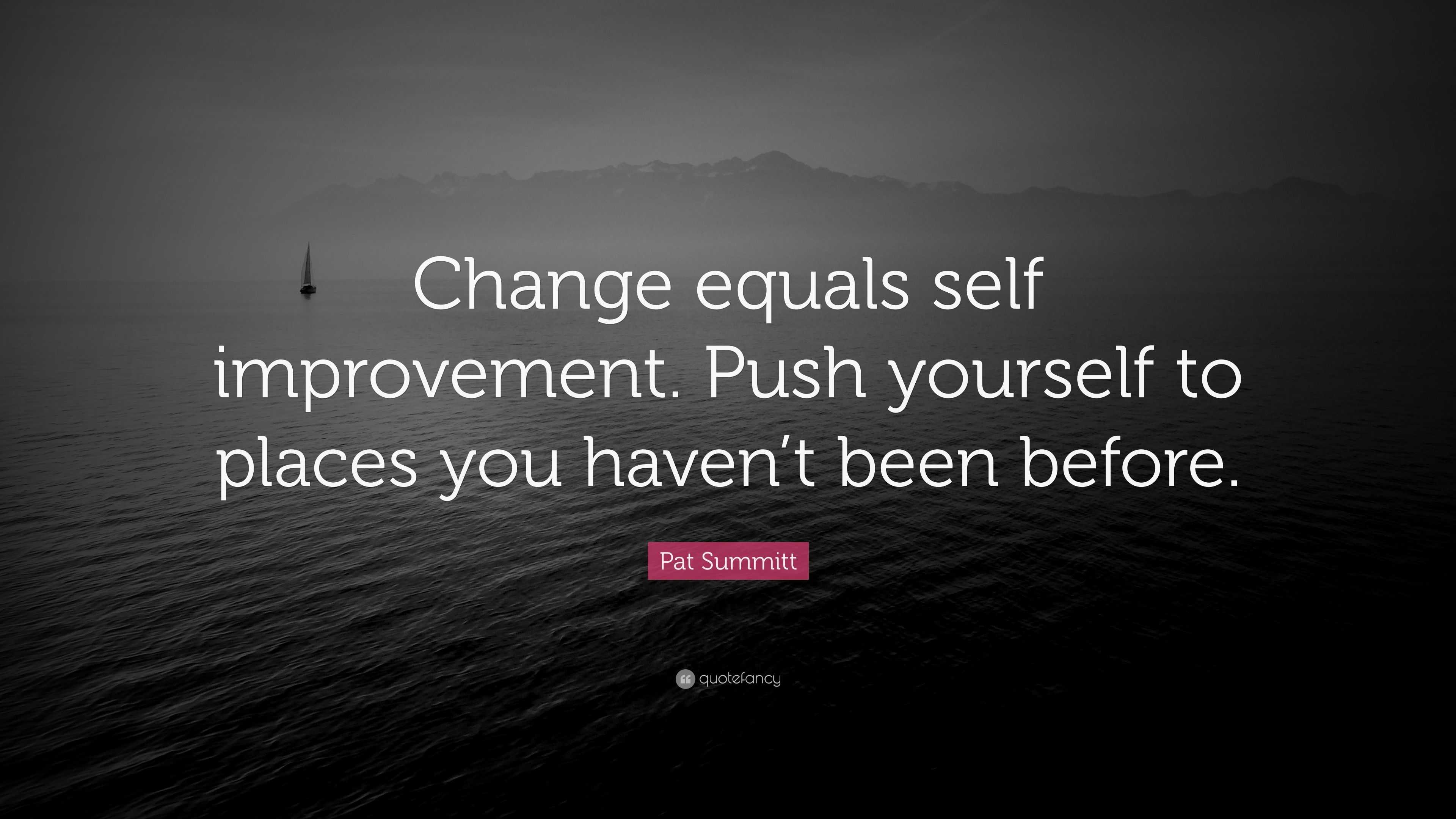 Pat Summitt Quote: “Change equals self improvement. Push yourself to ...