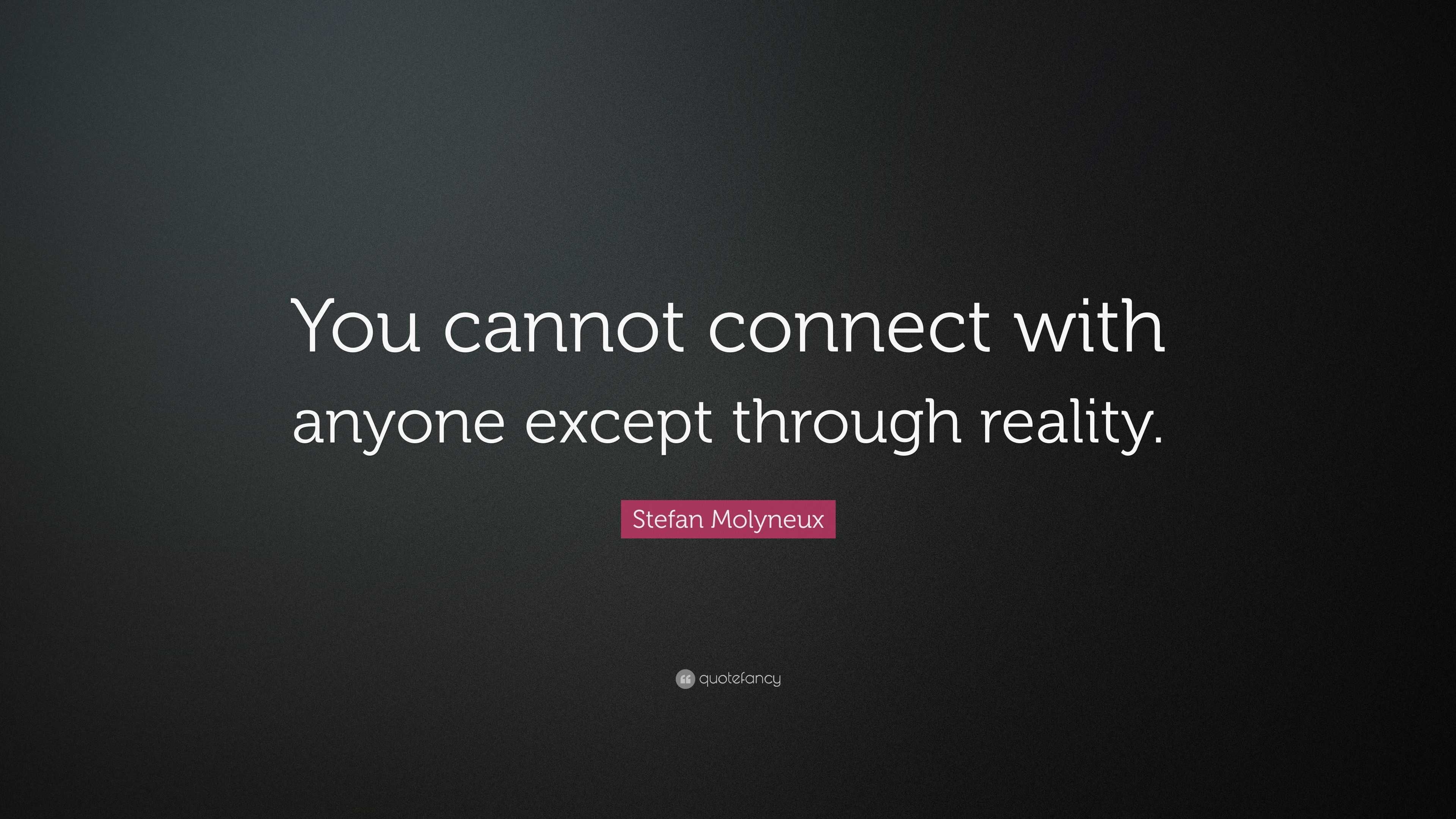 Stefan Molyneux Quote: “You cannot connect with anyone except through