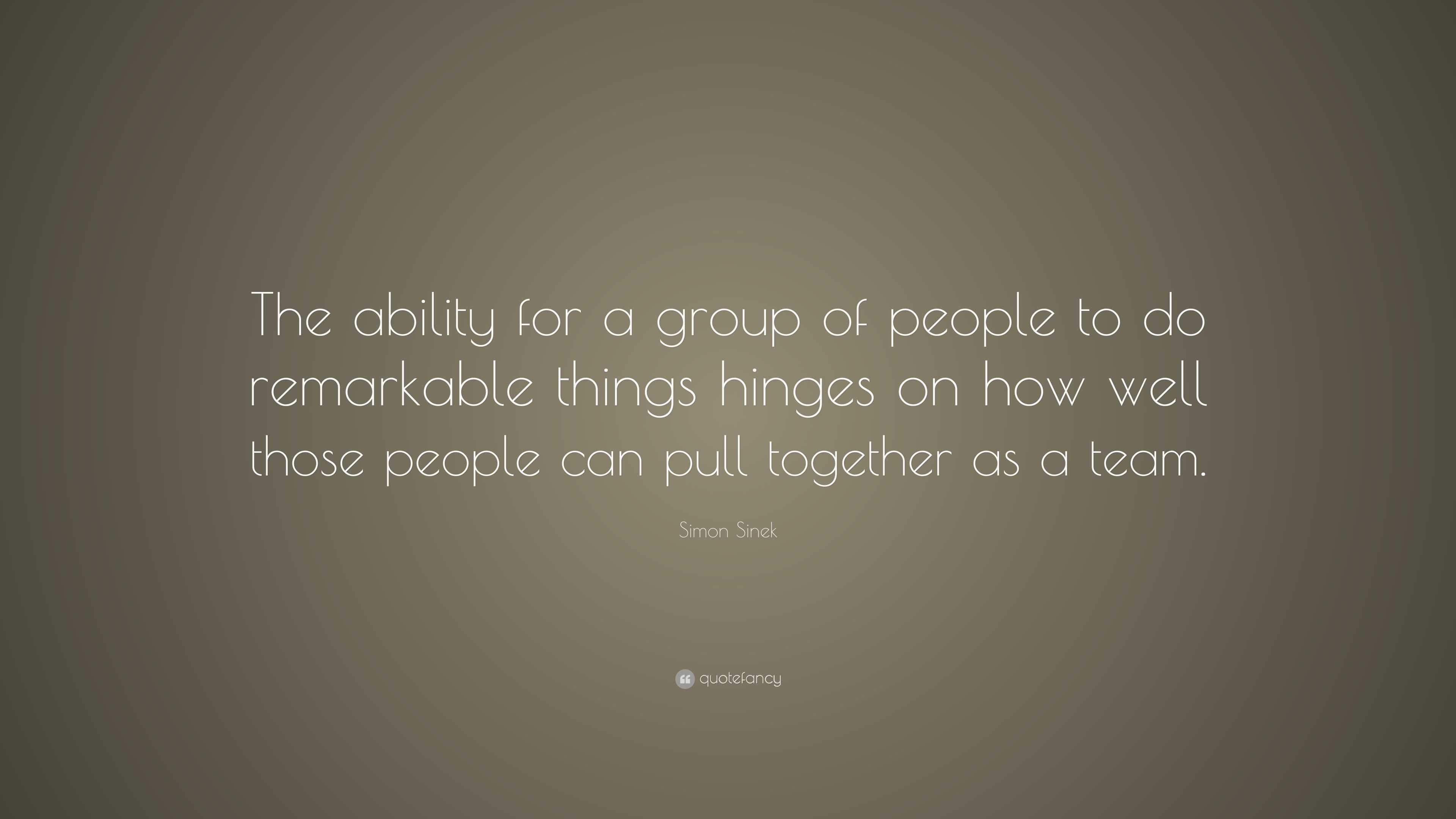 Simon Sinek Quote: “The ability for a group of people to do remarkable ...