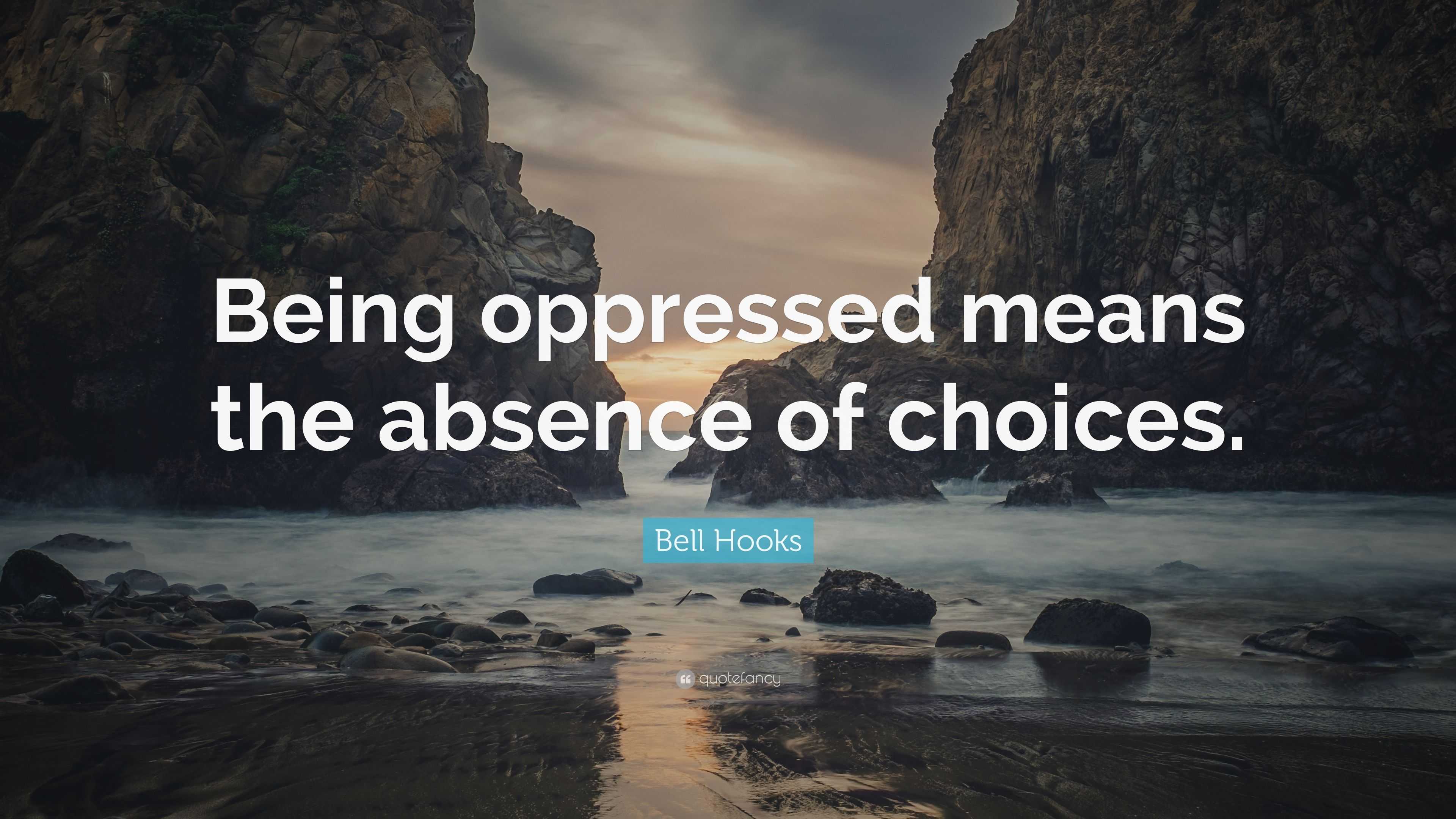 Bell Hooks Quote: “Being oppressed means the absence of choices.”