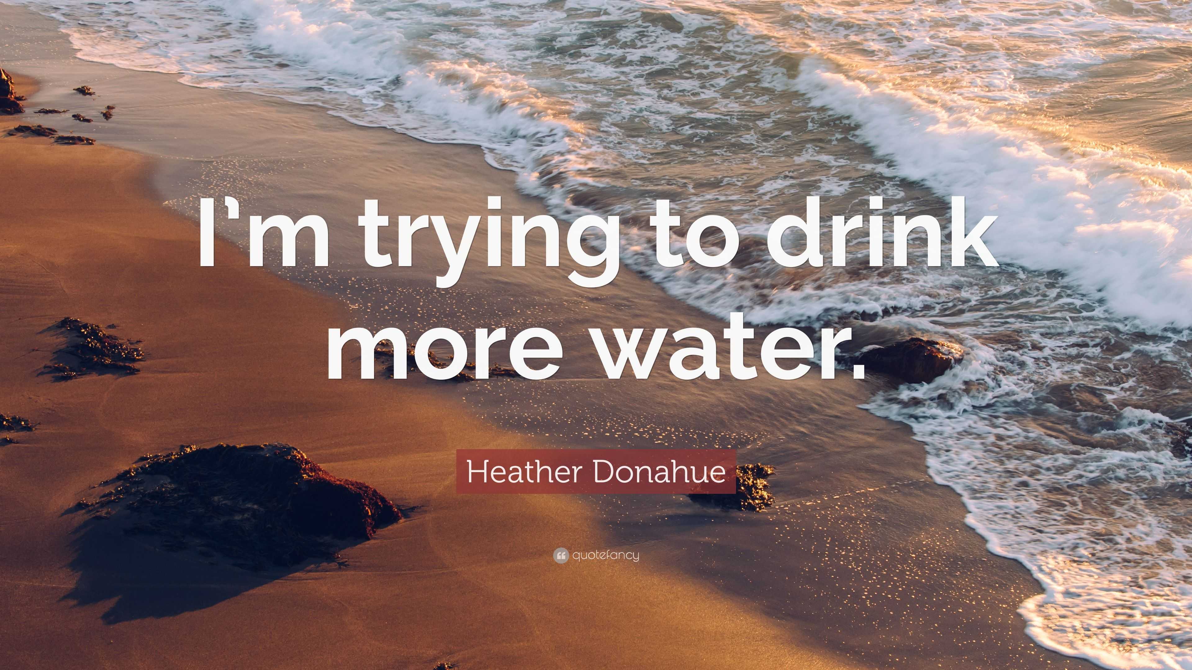 Heather Donahue Quote: “I’m trying to drink more water.” (9 wallpapers