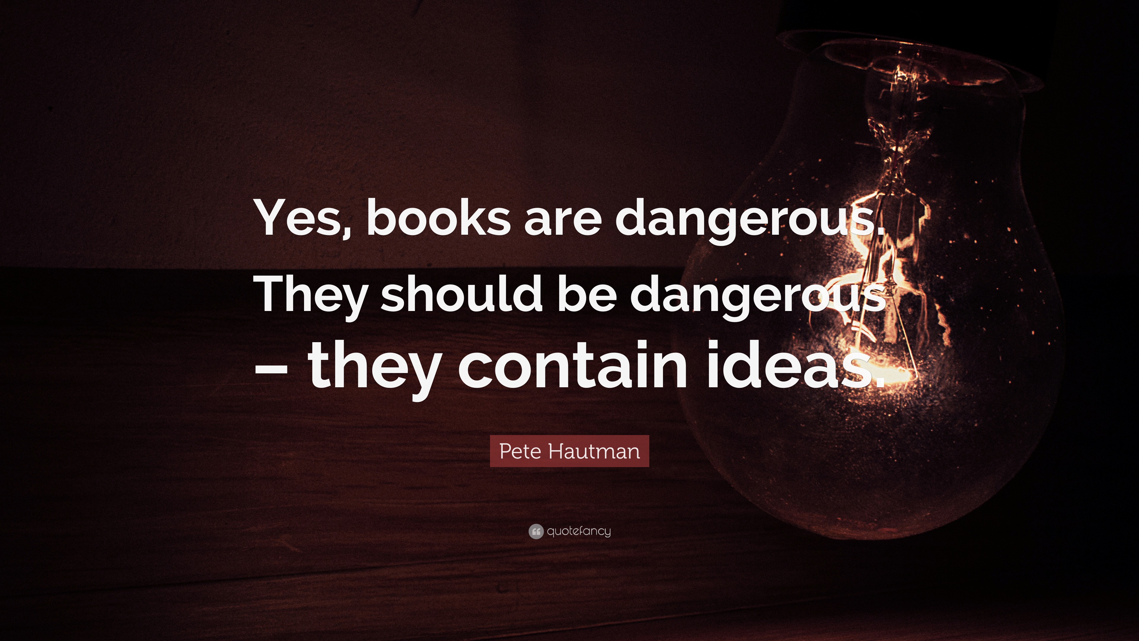 Pete Hautman Quote: “Yes, books are dangerous. They should be dangerous ...