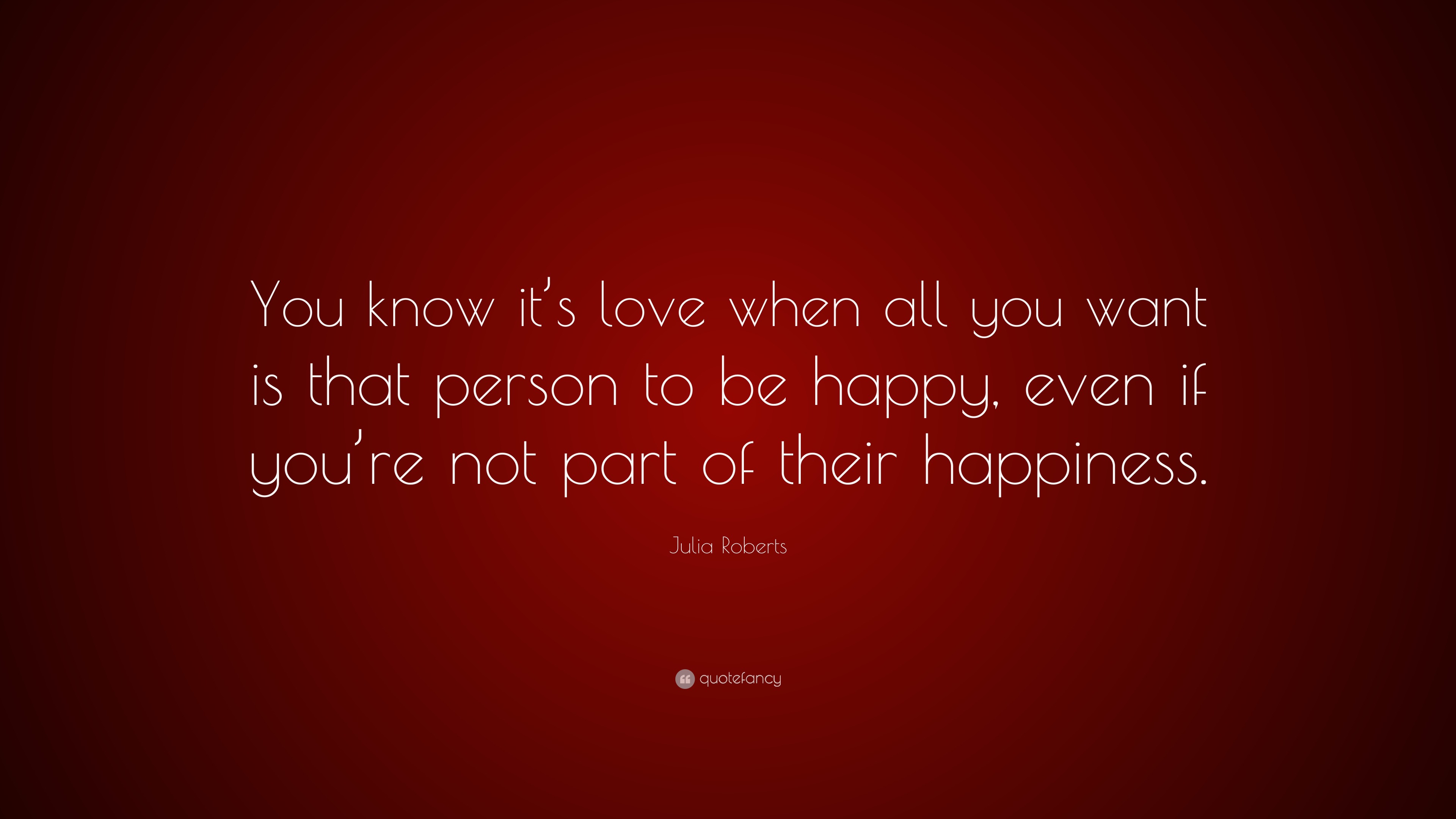 Julia Roberts Quote: “You know it’s love when all you want is that ...