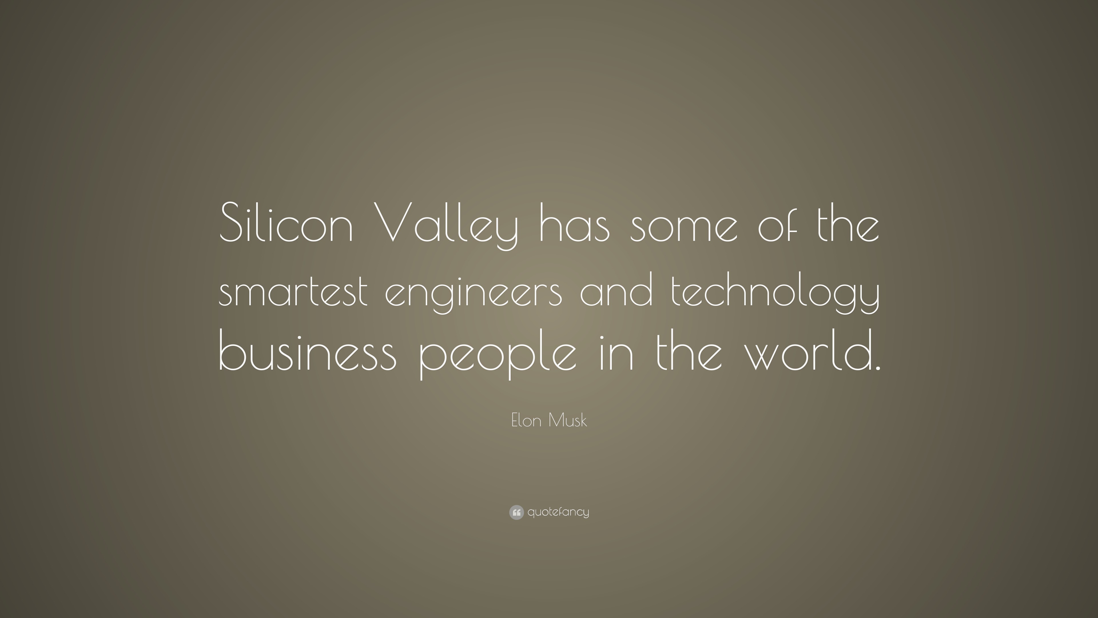 Elon Musk Quote: “Silicon Valley Has Some Of The Smartest Engineers And ...