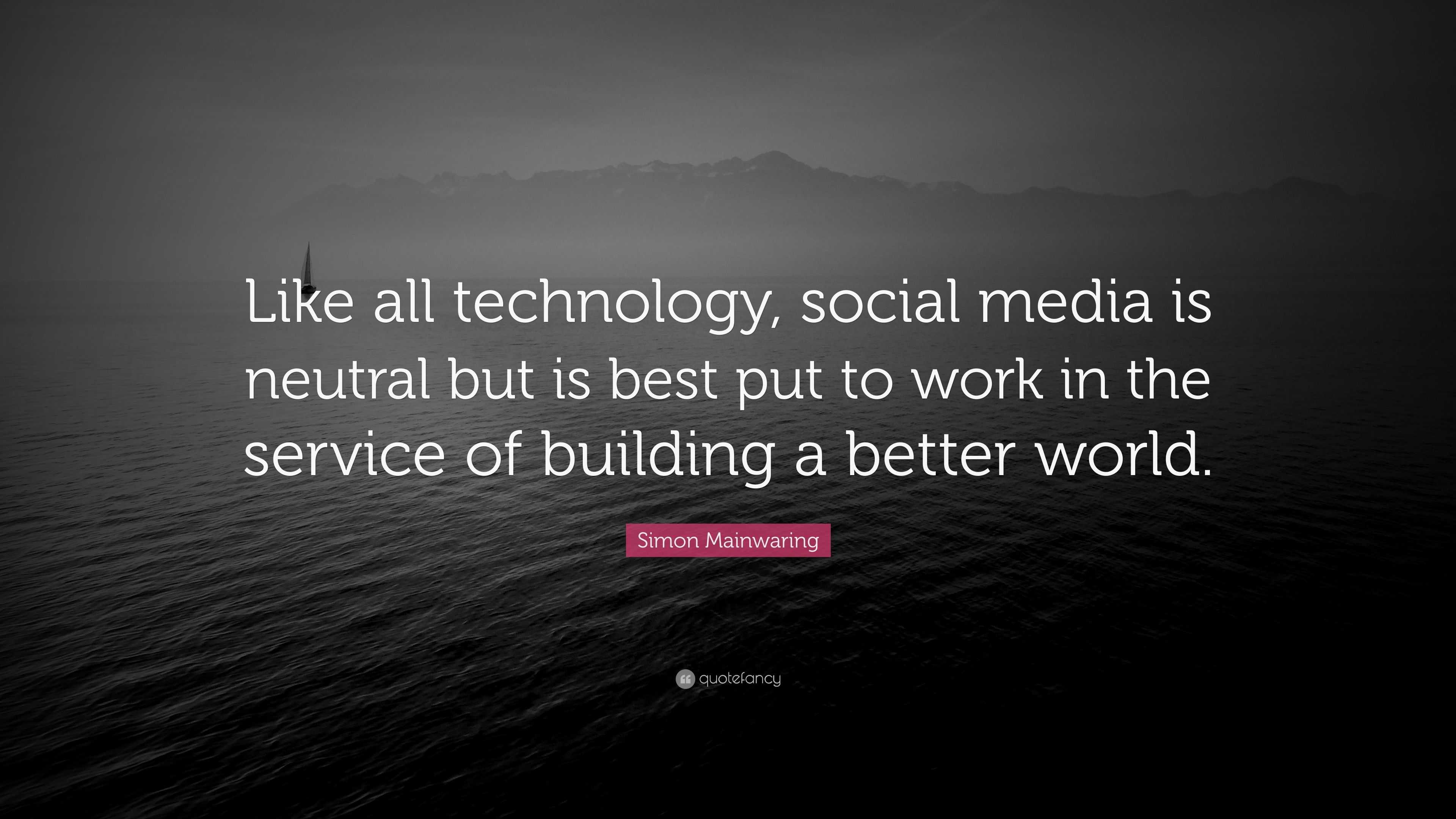 Simon Mainwaring Quote: “Like all technology, social media is neutral ...