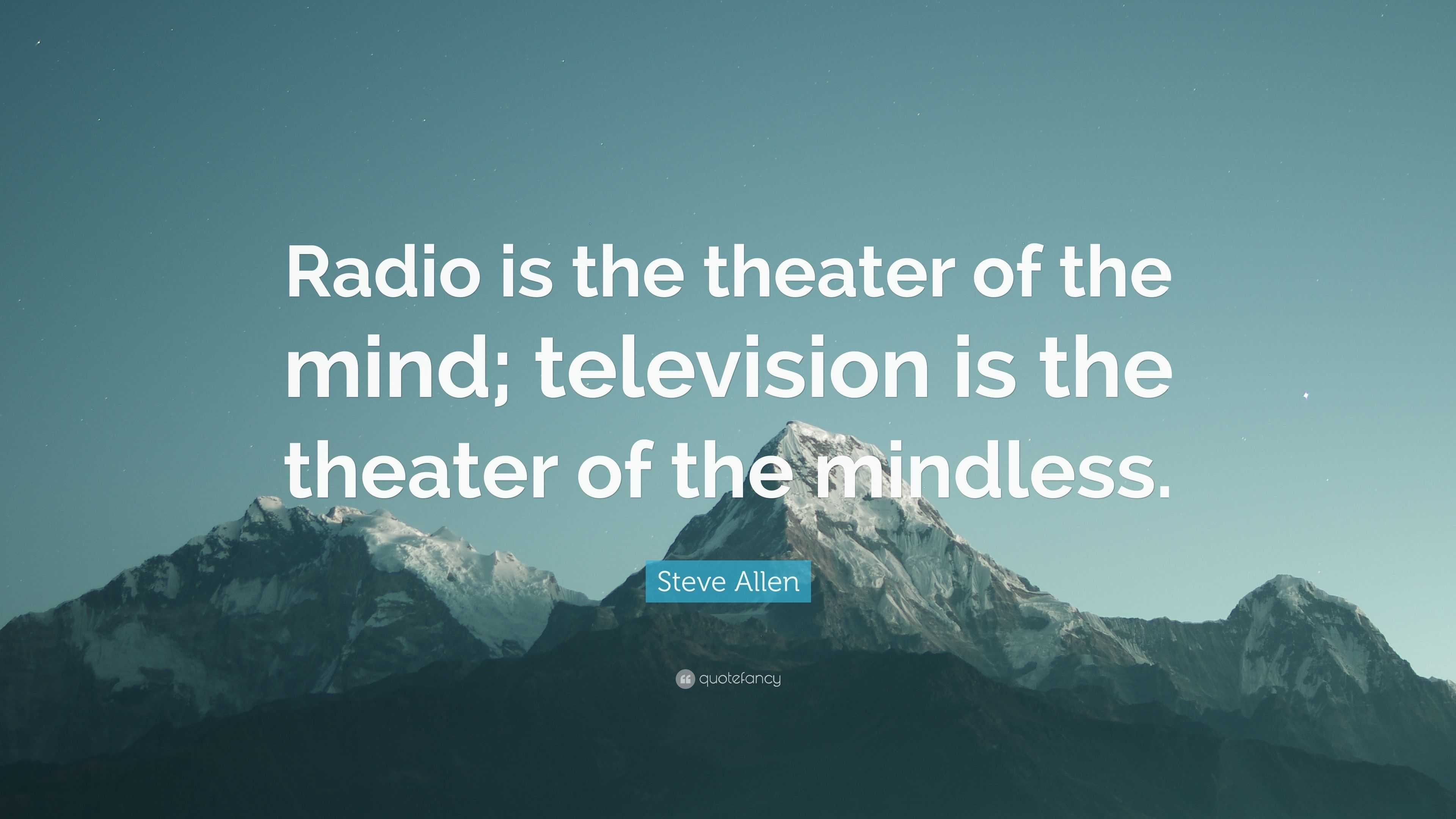 Steve Allen Quote: “Radio is the theater of the mind; television is the ...