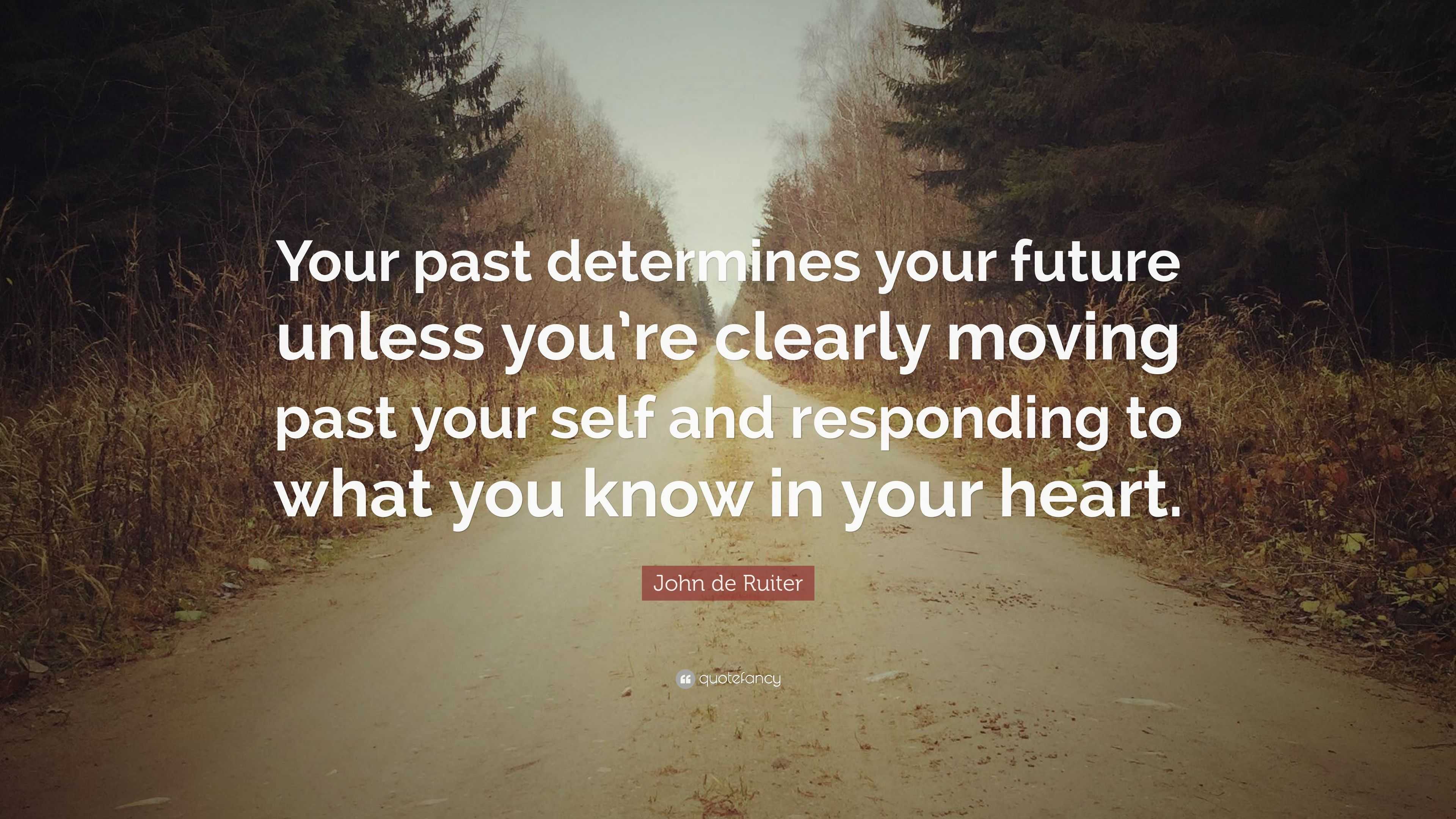 John de Ruiter Quote: “Your past determines your future unless you’re