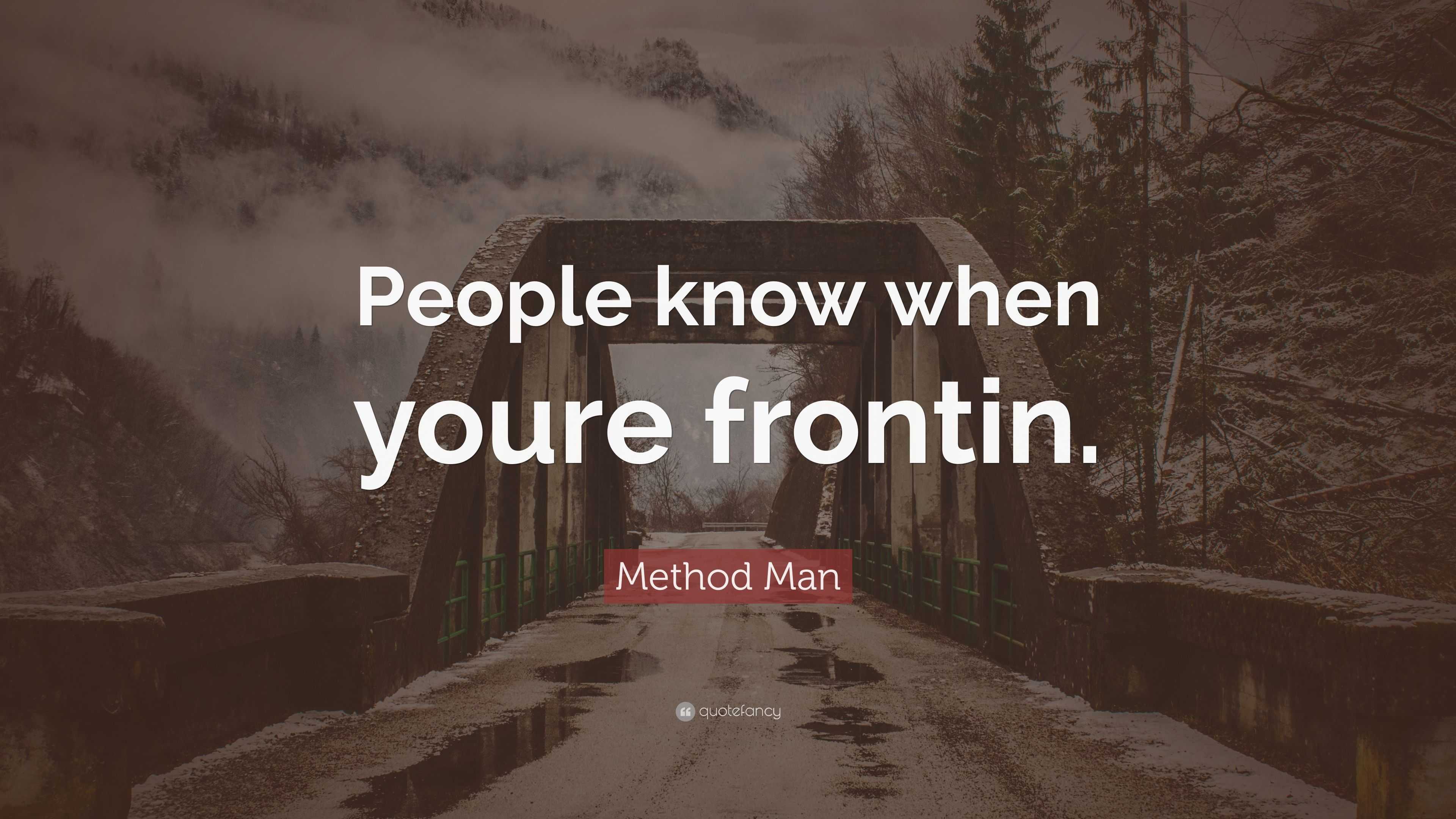 Method Man Quote: “People know when youre frontin.”