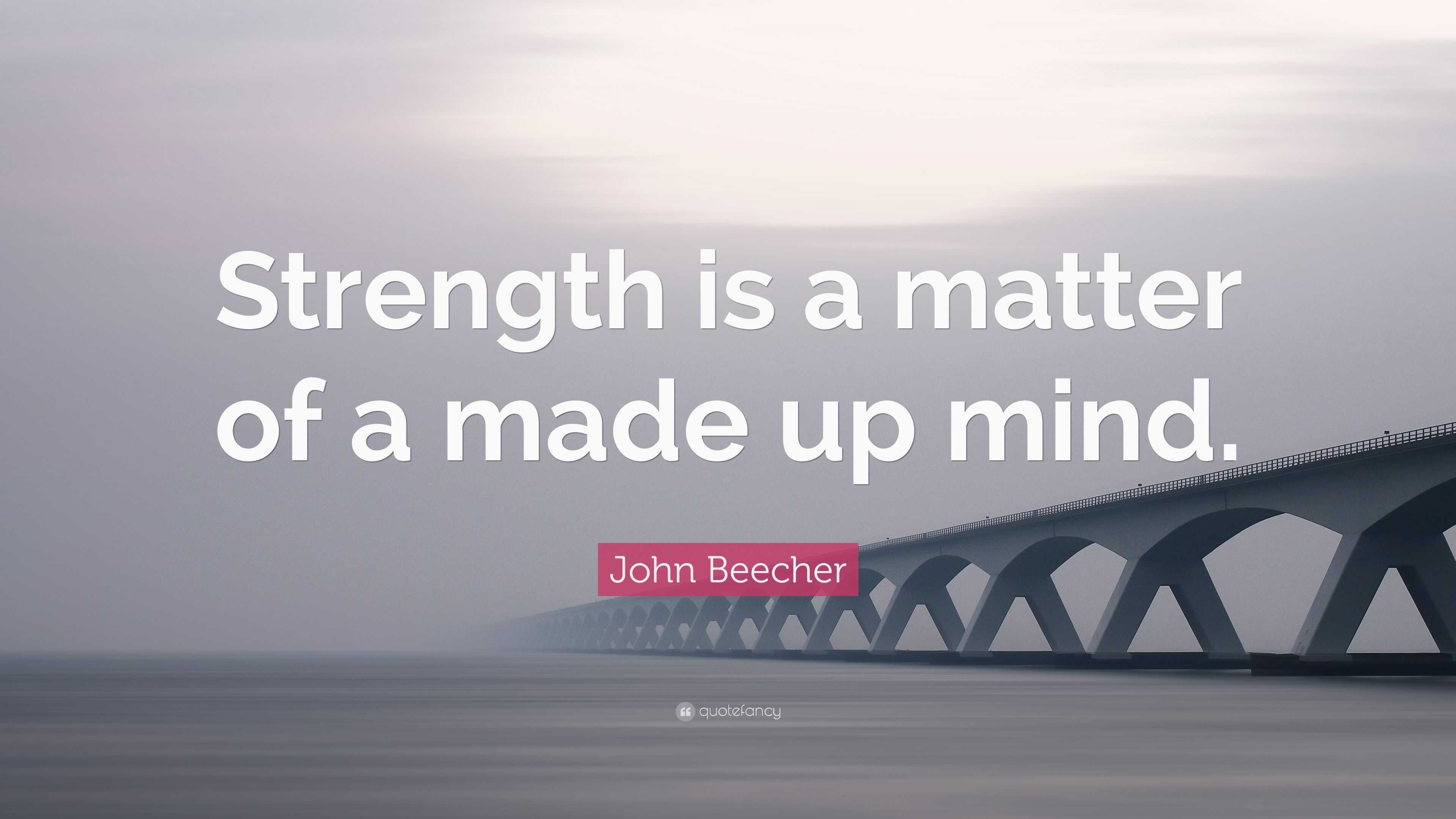John Beecher Quote “Strength is a matter of a made up mind.”