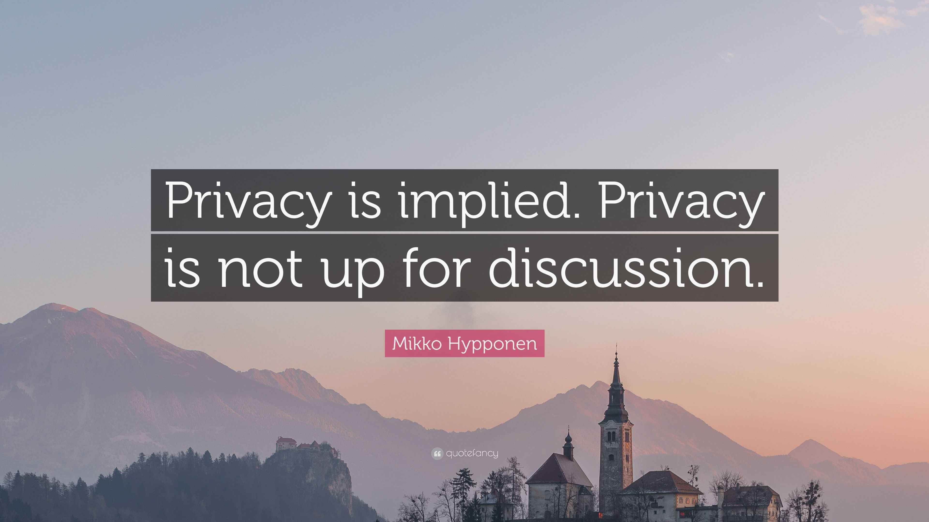Mikko Hypponen Quote “Privacy is implied. Privacy is not up for discussion.”