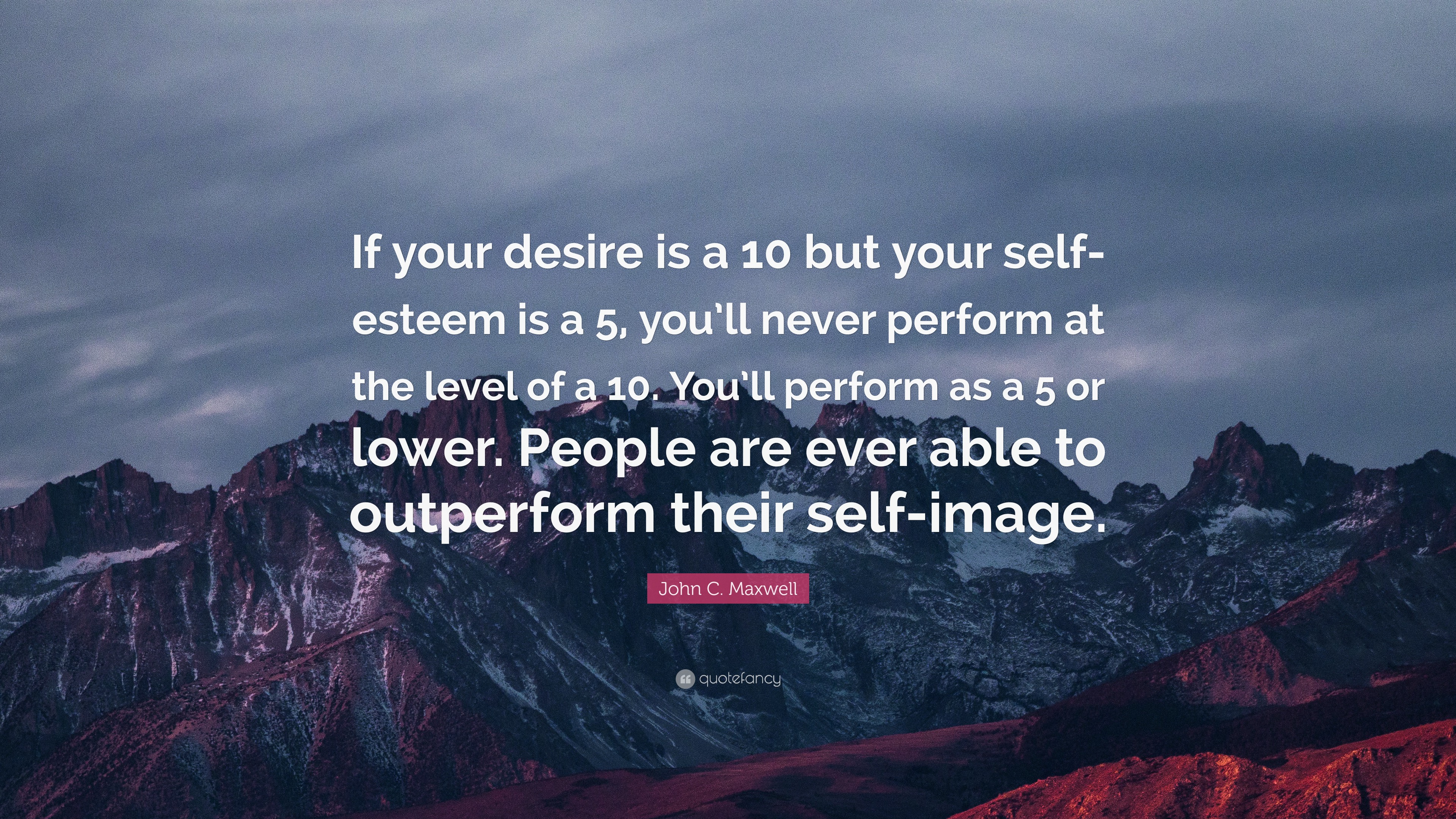 John C. Maxwell Quote: “If your desire is a 10 but your self-esteem is ...