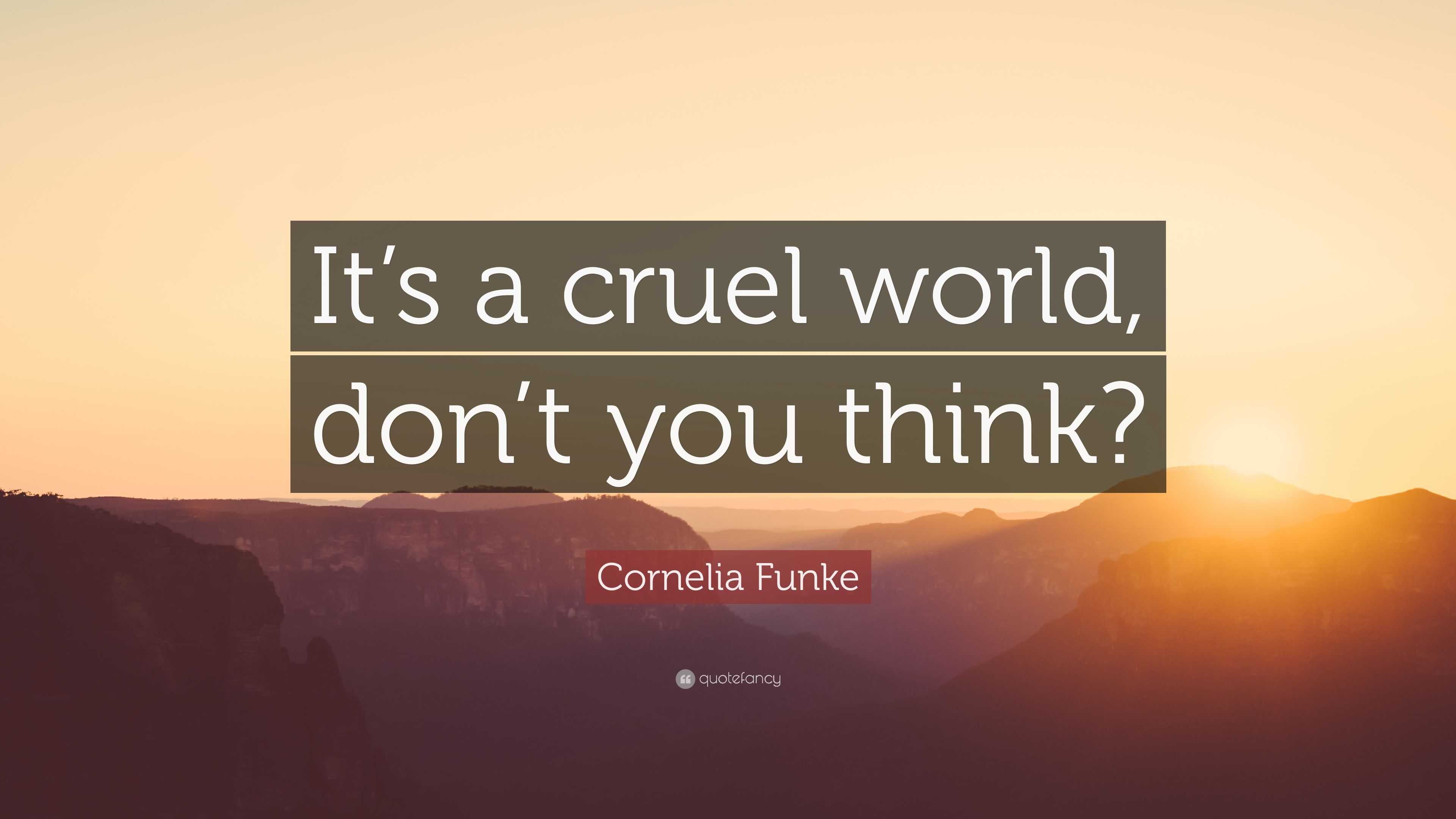 Cornelia Funke Quote “It’s a cruel world, don’t you think?”