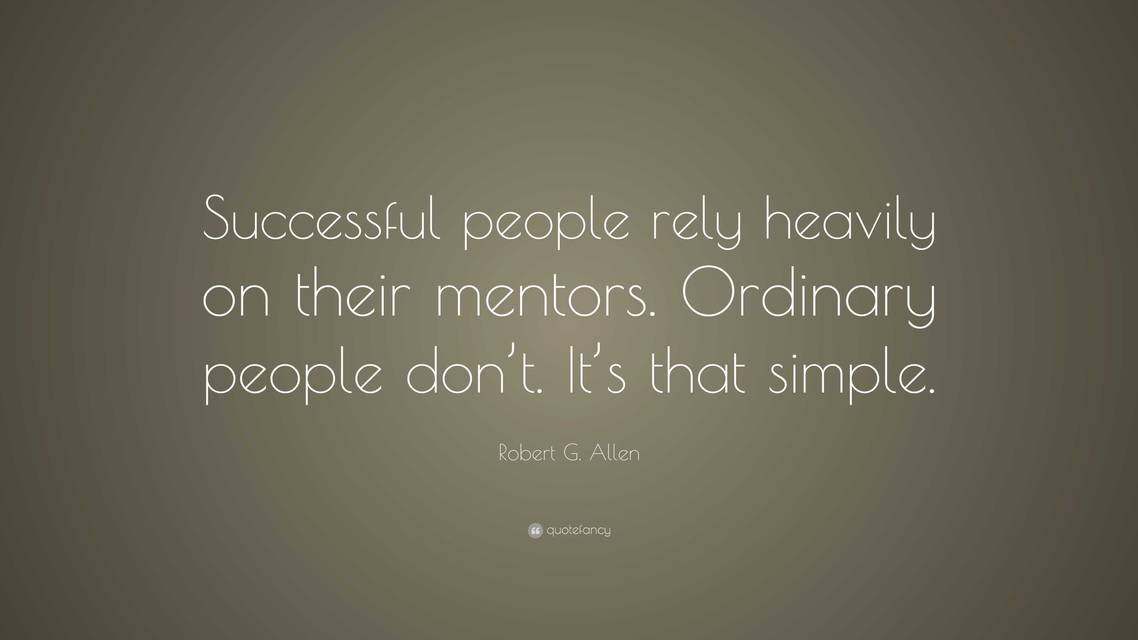 Robert G. Allen Quote: “Successful people rely heavily on their mentors ...