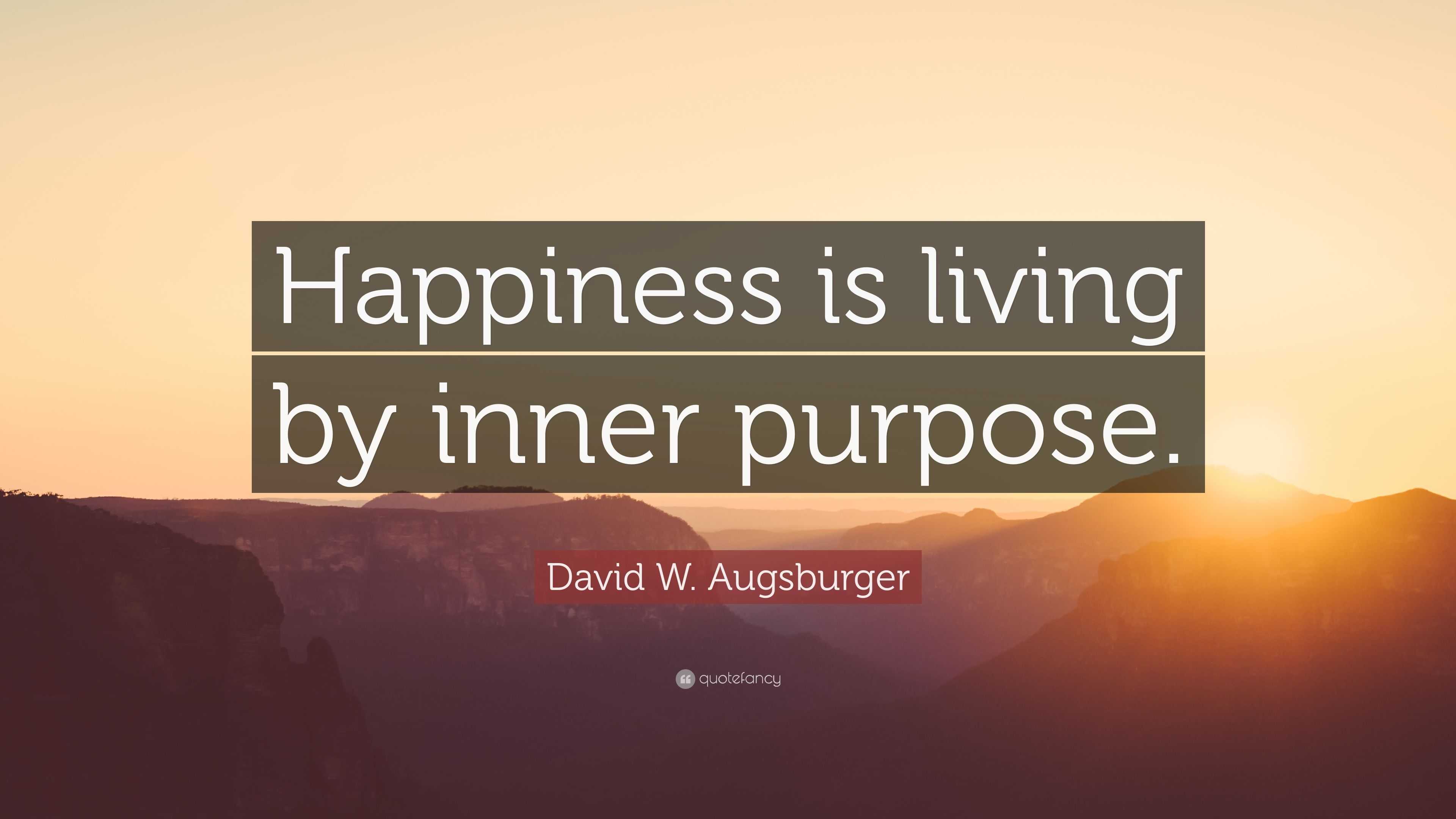 David W. Augsburger Quote: “Happiness is living by inner purpose.”