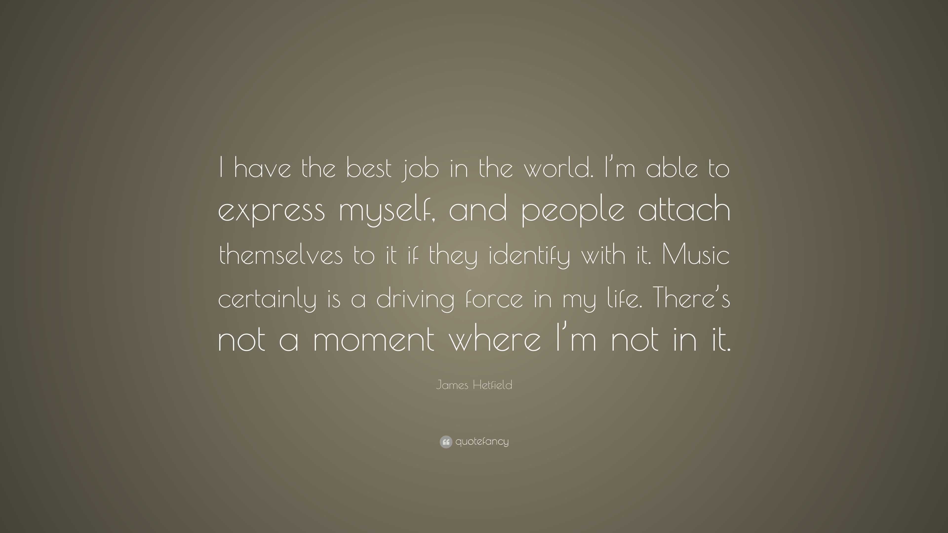 James Hetfield Quote: “I have the best job in the world. I’m able to ...