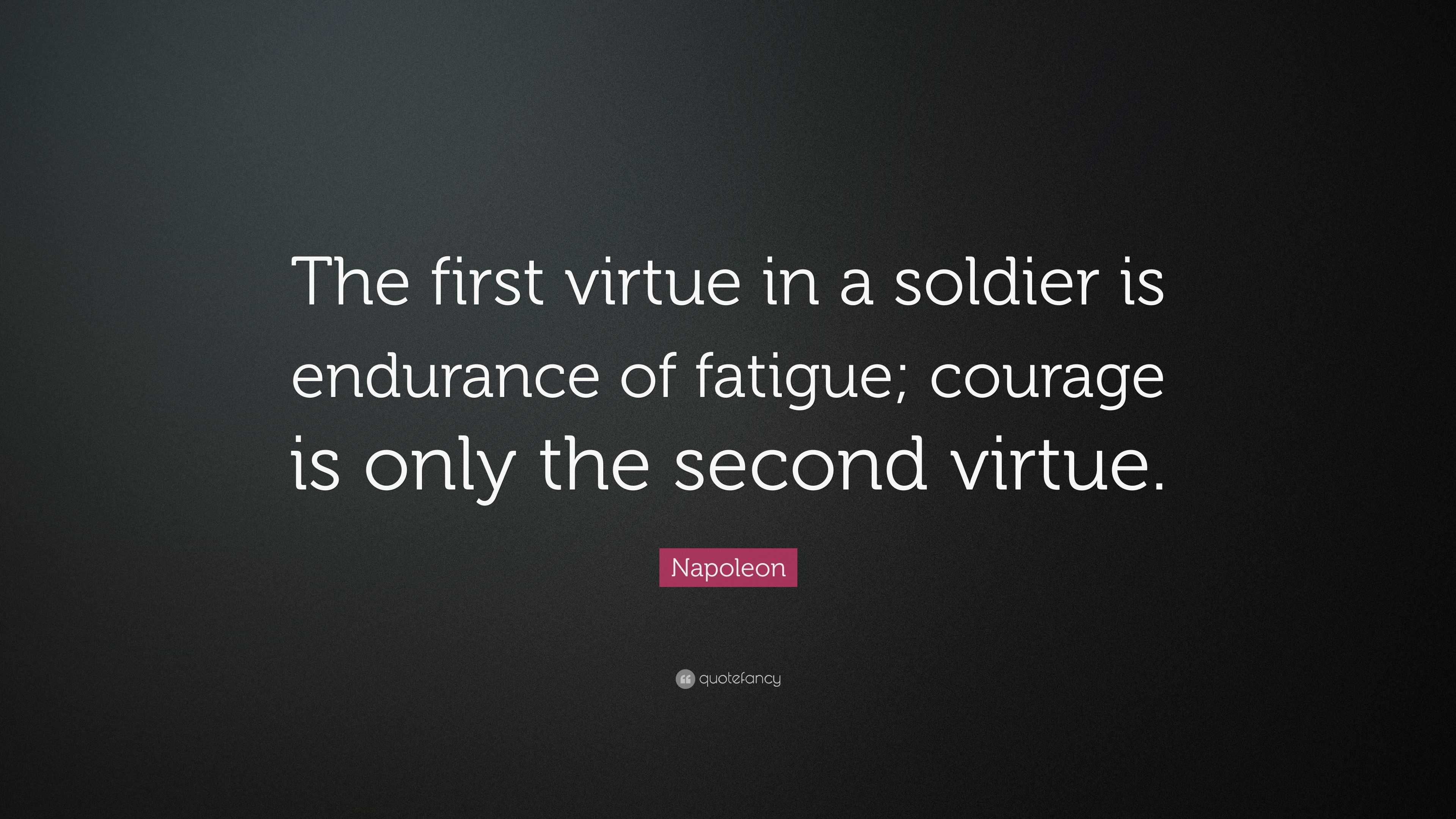 Napoleon Quote: “The first virtue in a soldier is endurance of fatigue ...