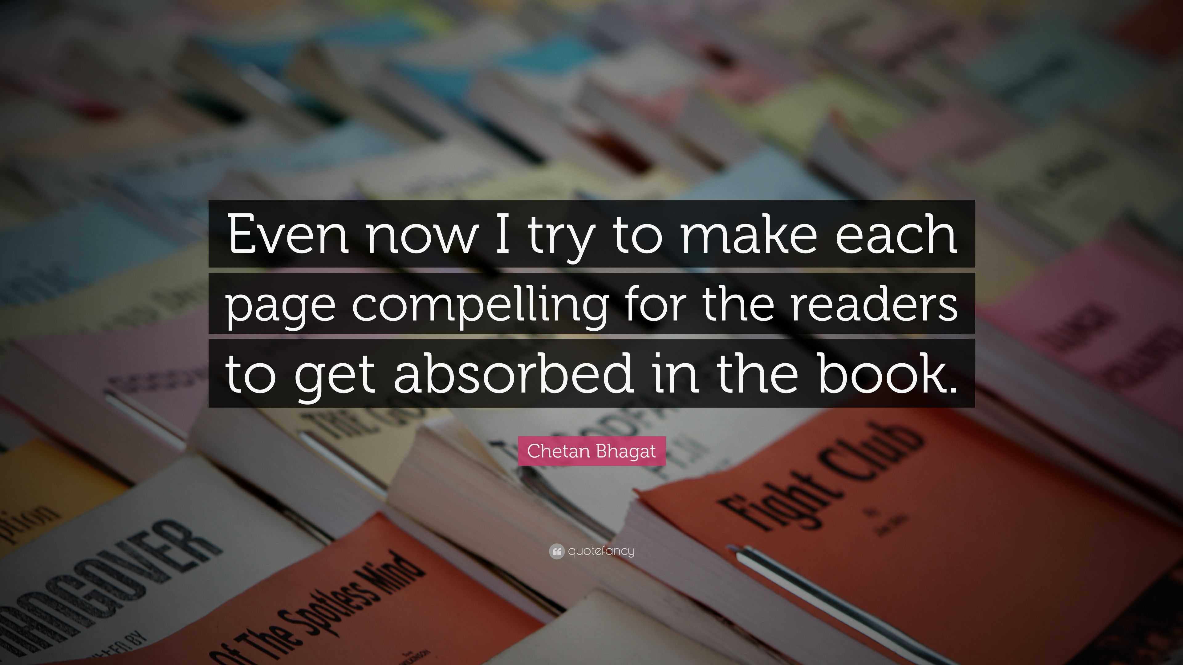 Chetan Bhagat Quote: “Even now I try to make each page compelling for ...