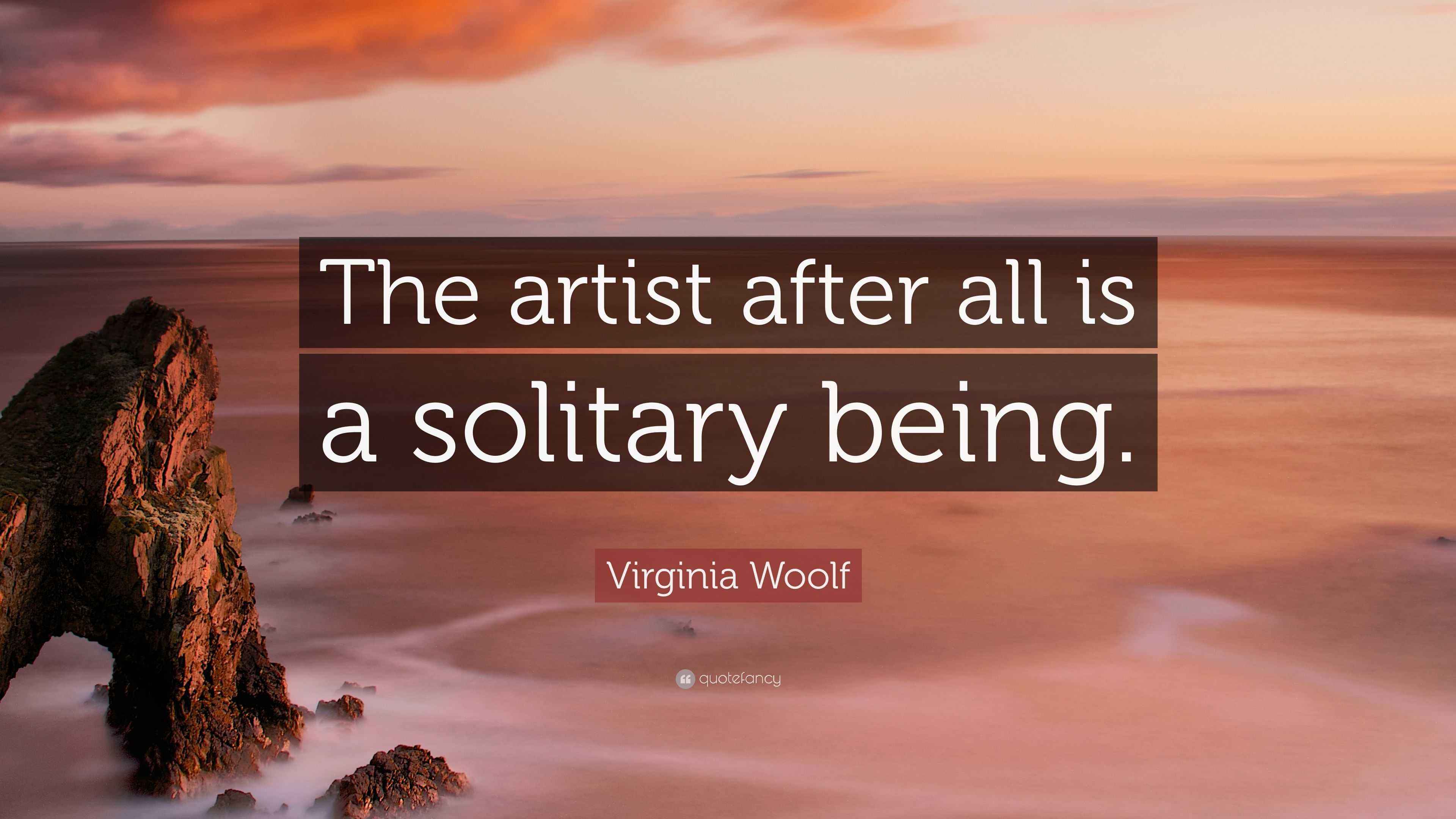 Virginia Woolf Quote “The artist after all is a solitary being.”
