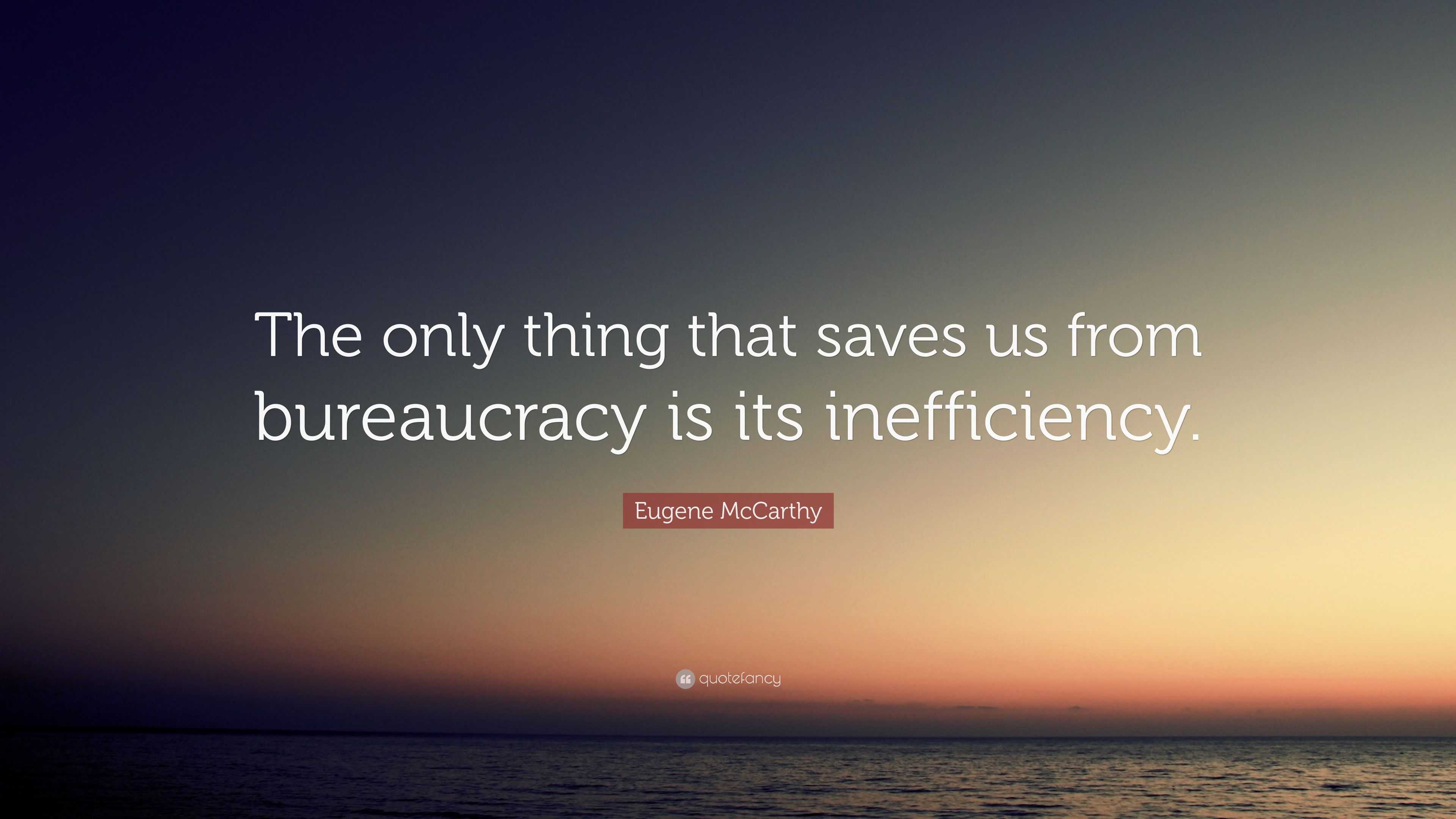 Eugene McCarthy Quote: “The only thing that saves us from bureaucracy ...