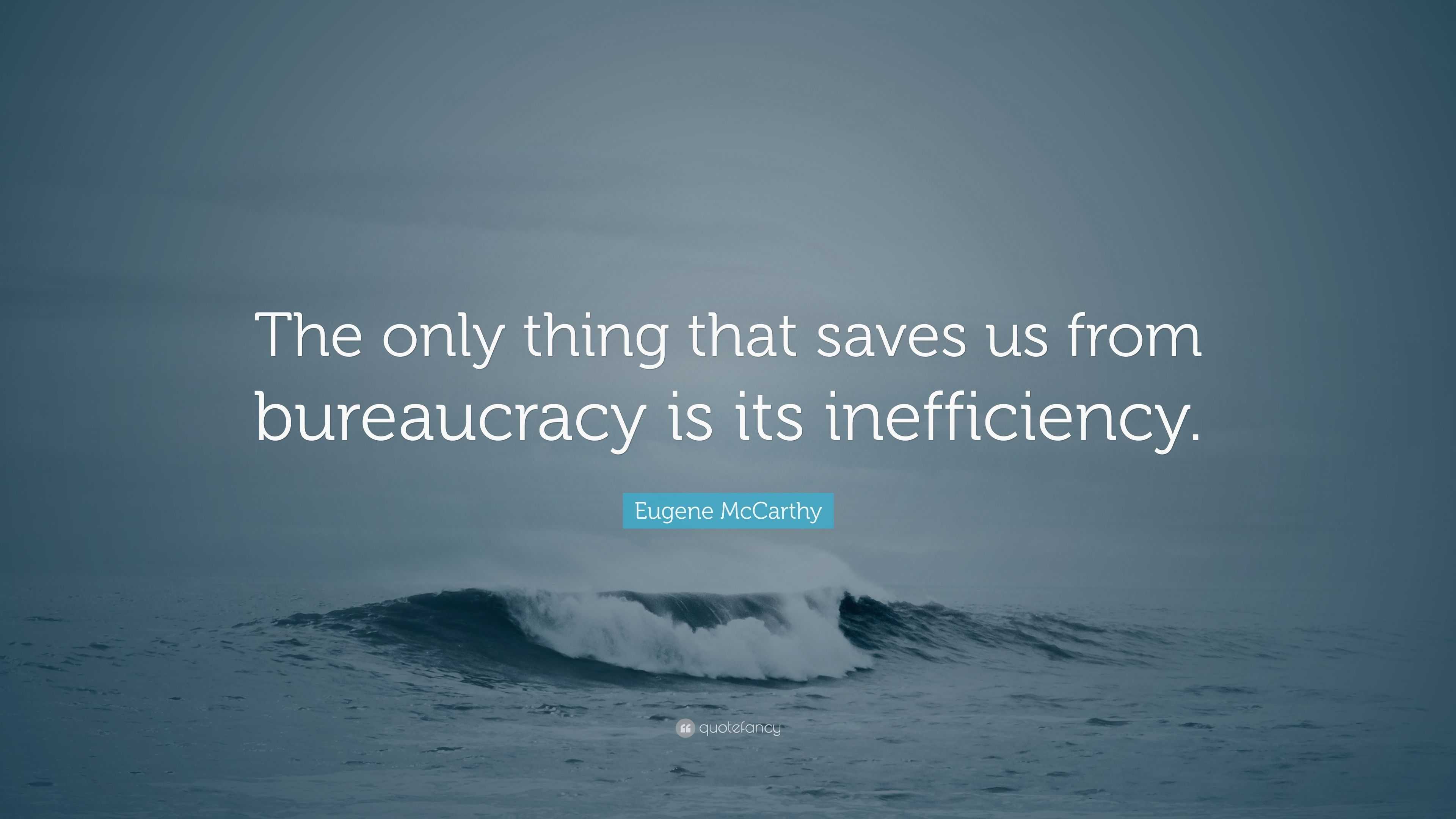 Eugene McCarthy Quote: “The only thing that saves us from bureaucracy ...