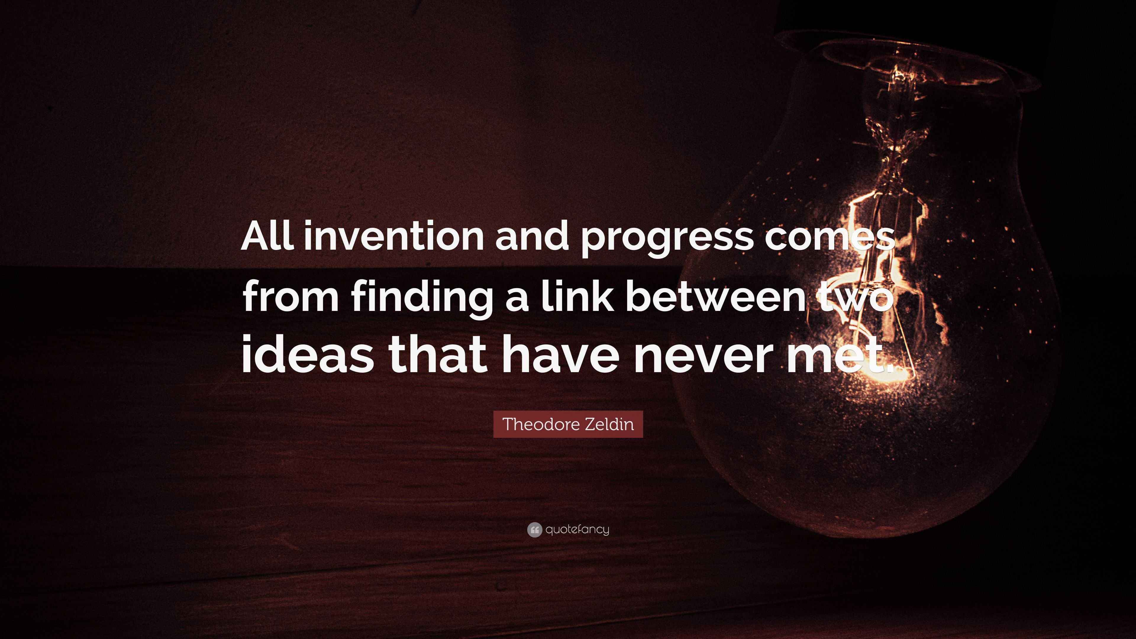 Theodore Zeldin Quote “All invention and progress comes