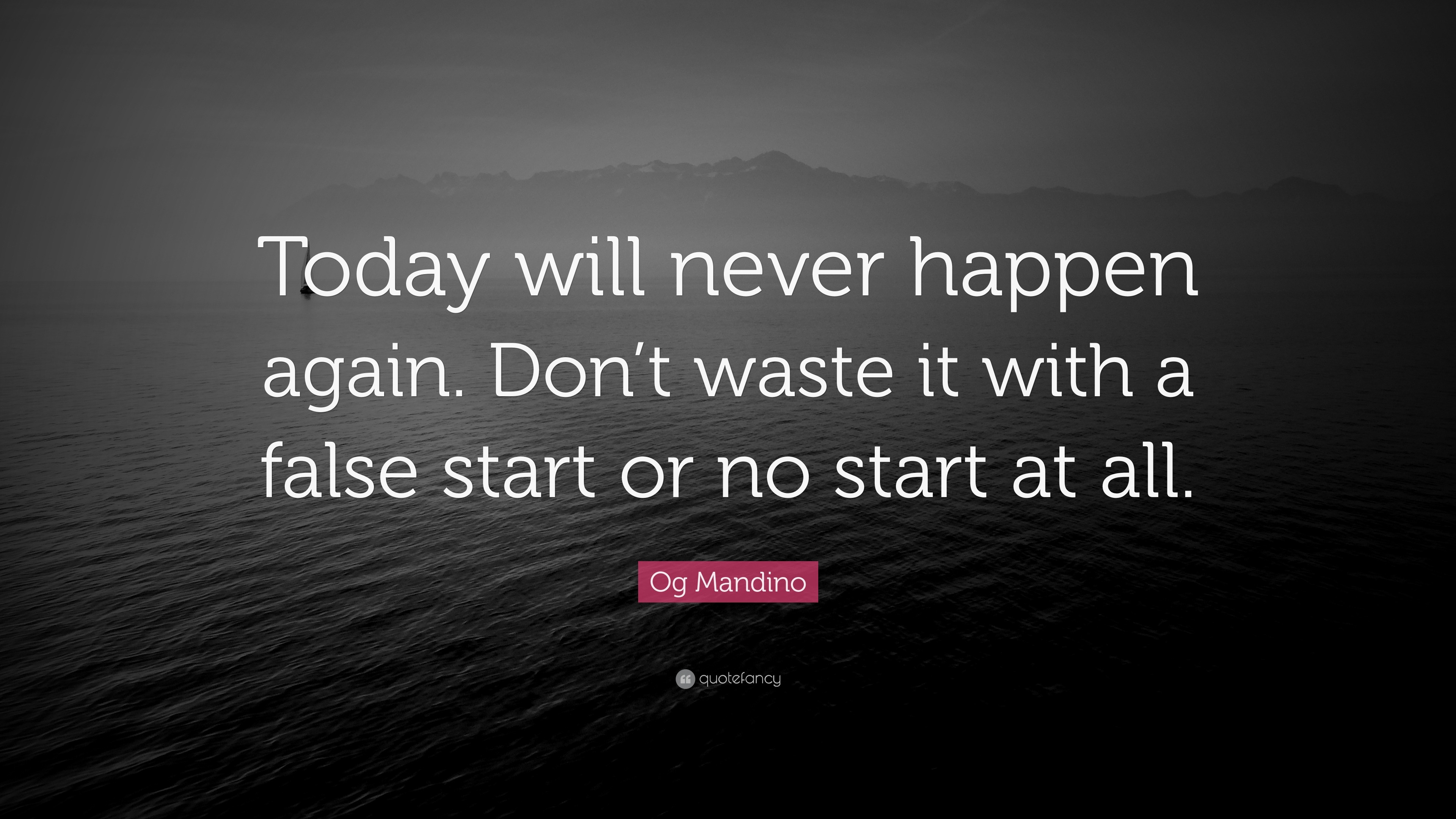 Og Mandino Quote: “Today will never happen again. Don’t waste it with a ...