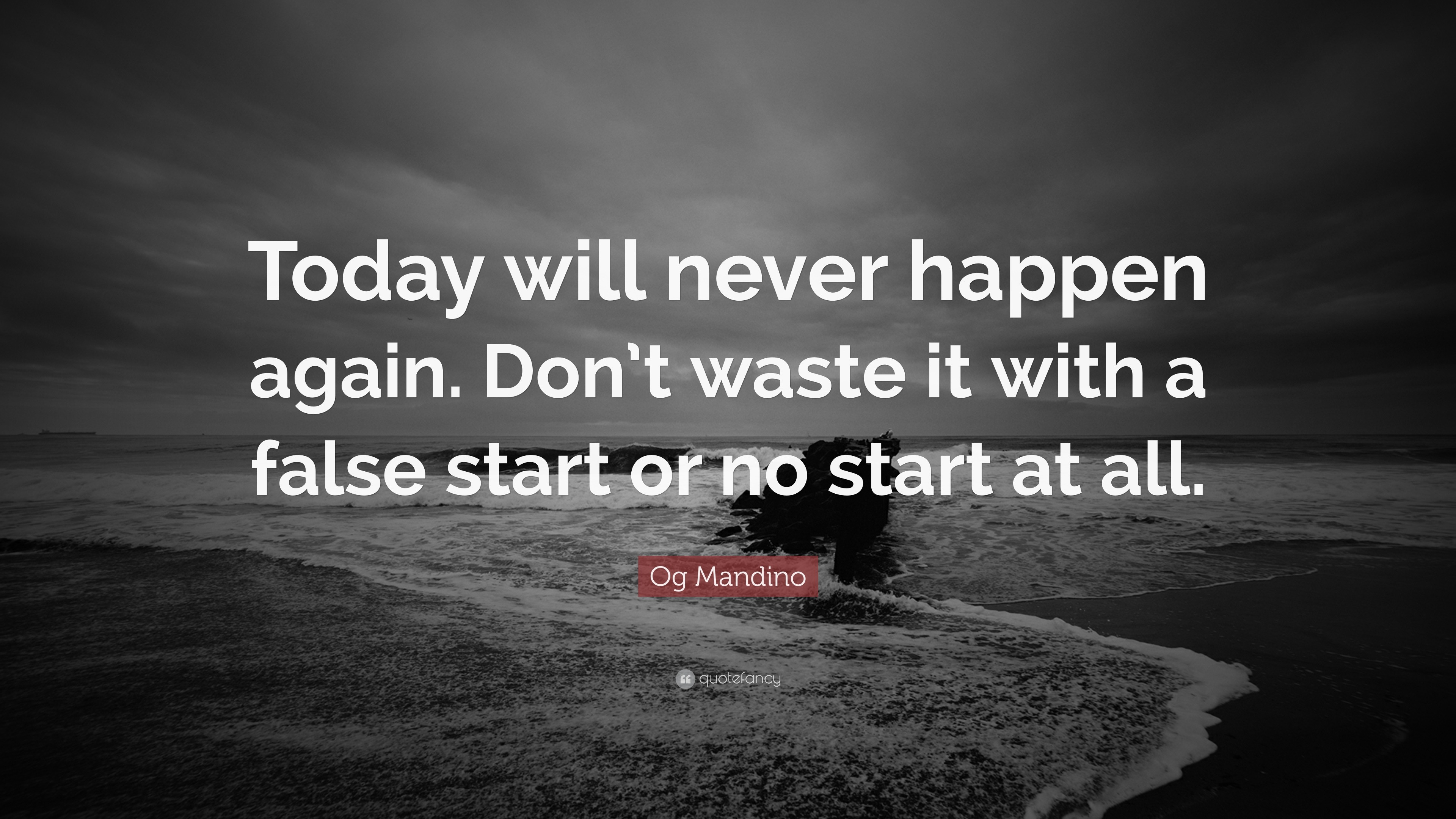 Og Mandino Quote: “Today will never happen again. Don’t waste it with a ...