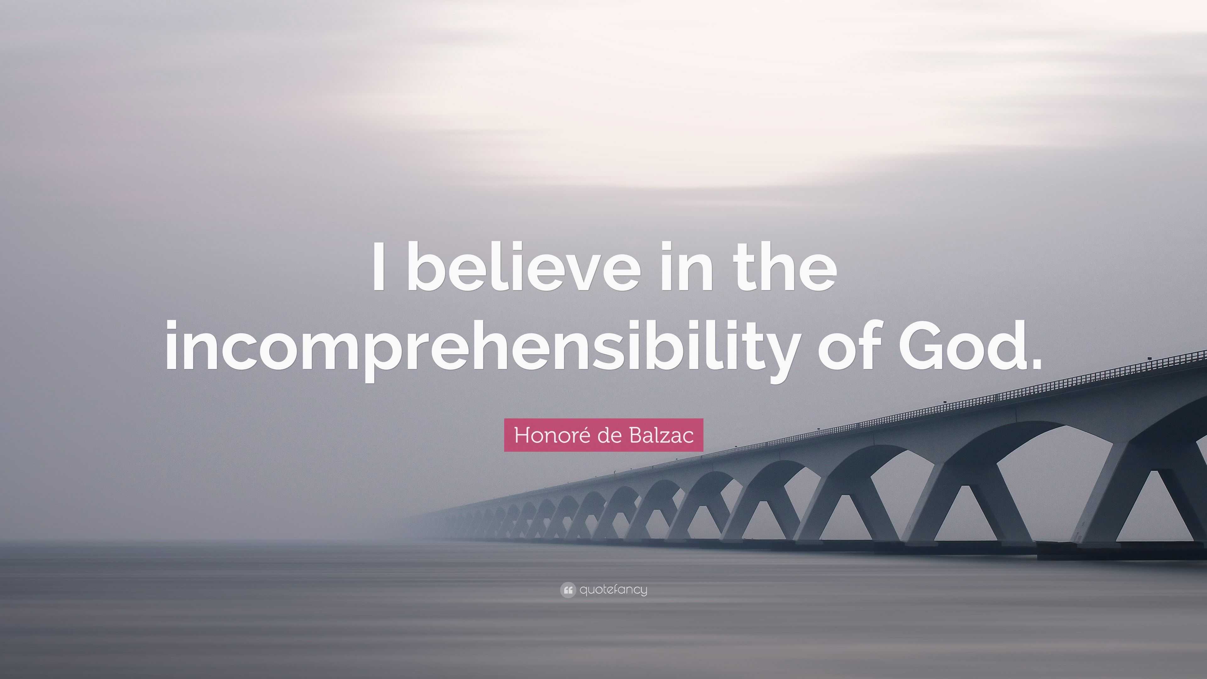 Honoré de Balzac Quote: “I believe in the incomprehensibility of God.”