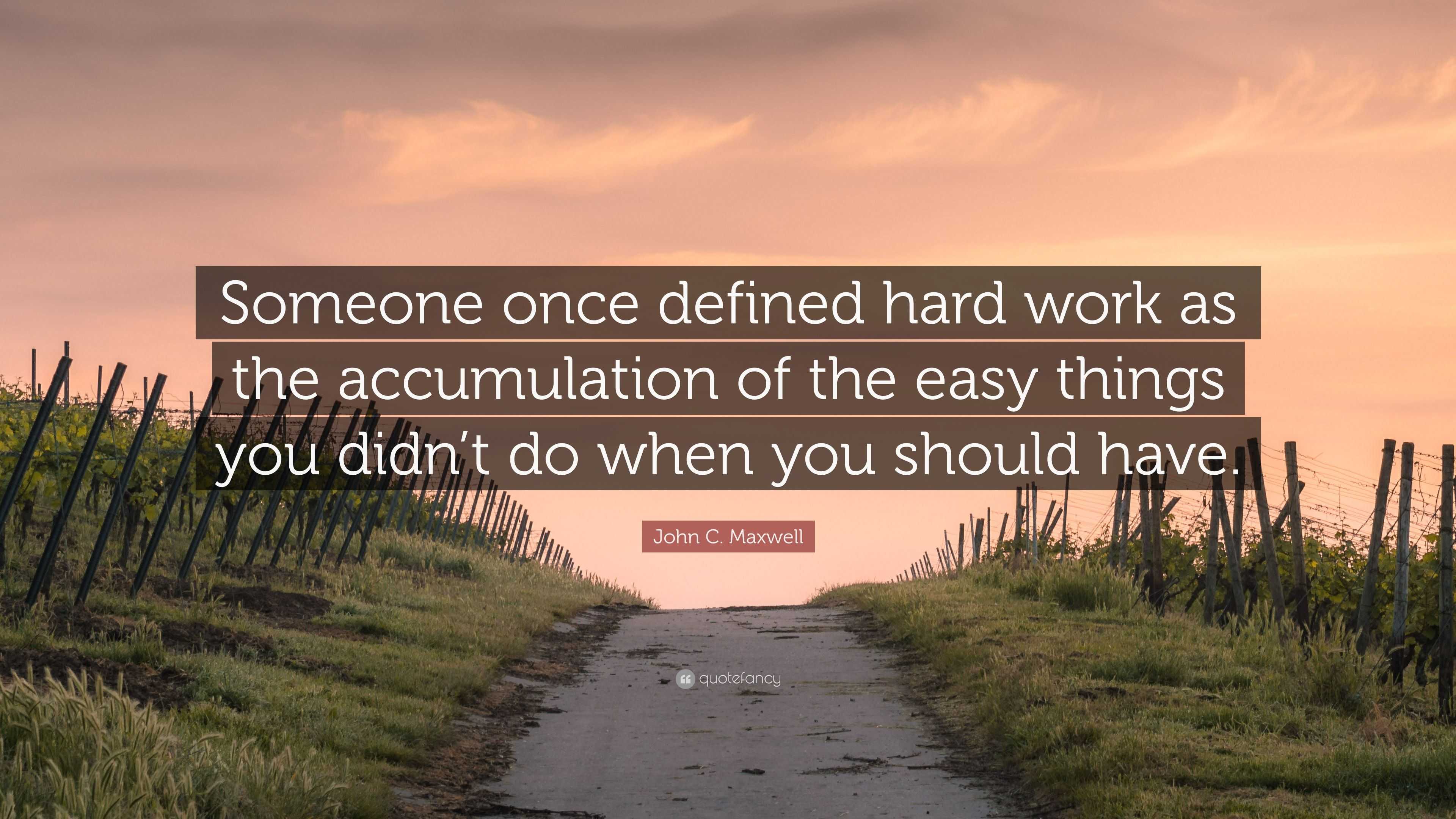 John C. Maxwell Quote: “Someone once defined hard work as the ...