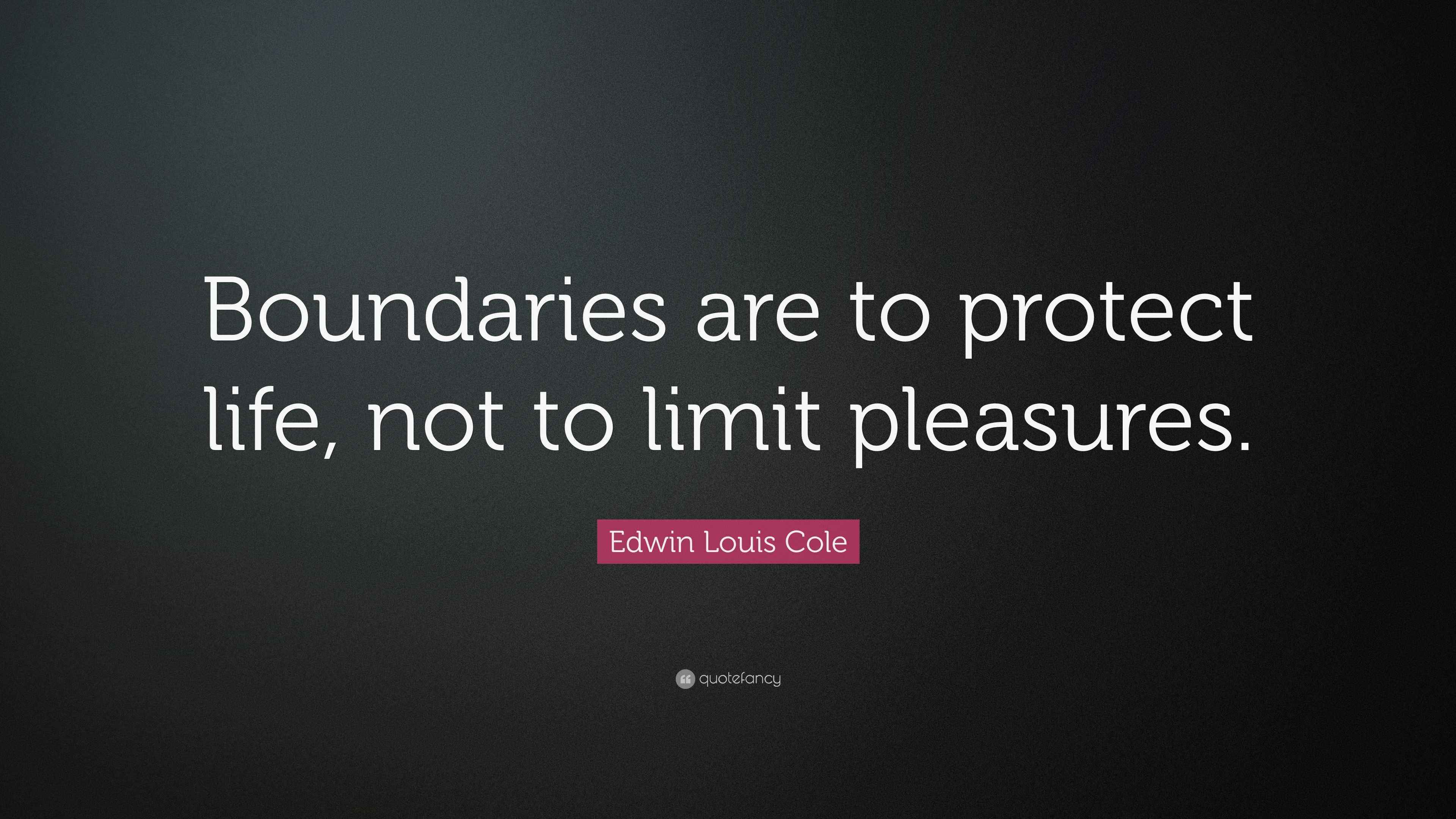 Edwin Louis Cole Quote “Boundaries are to protect life, not to limit