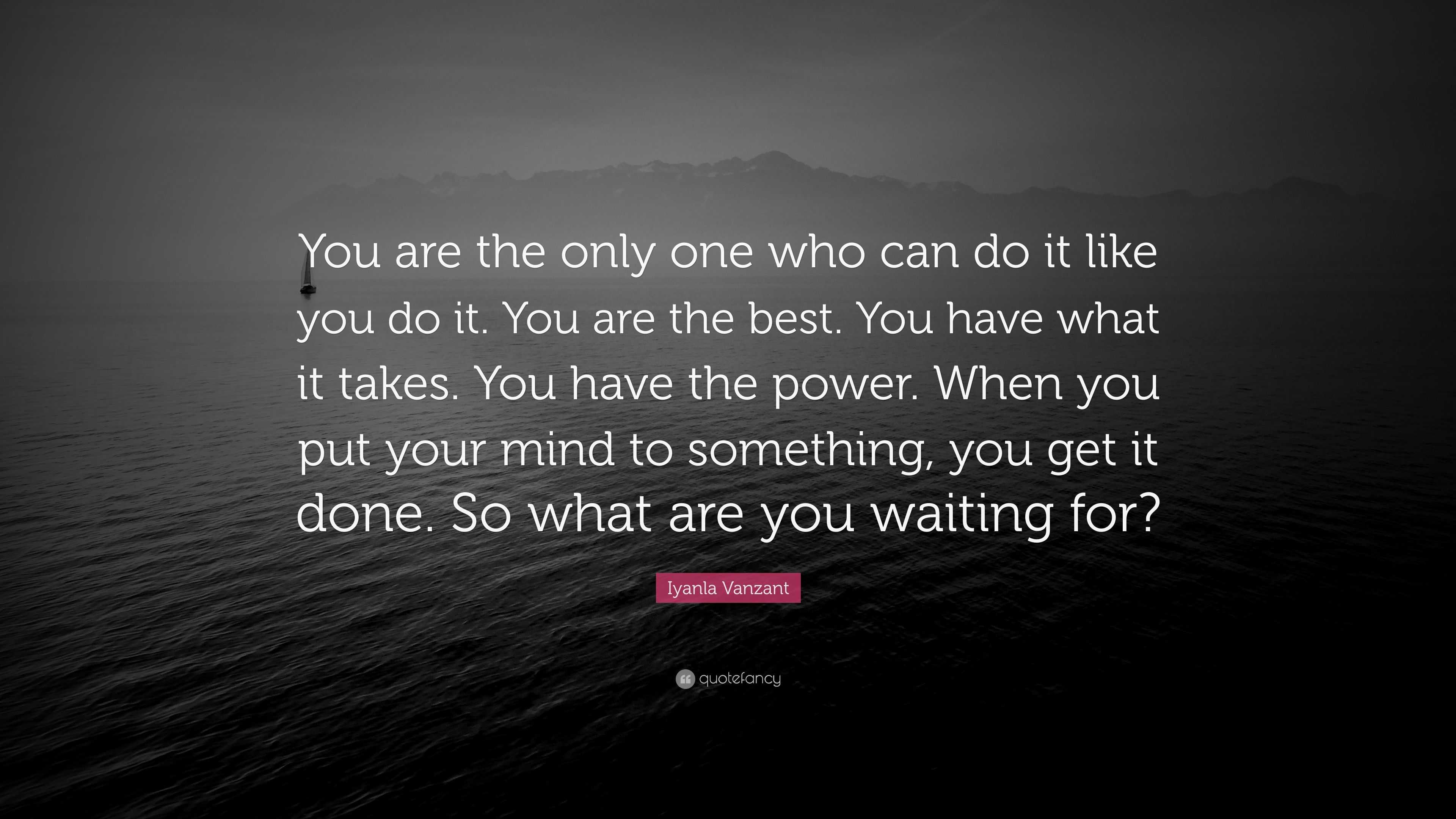 Iyanla Vanzant Quote: “You are the only one who can do it like you do ...