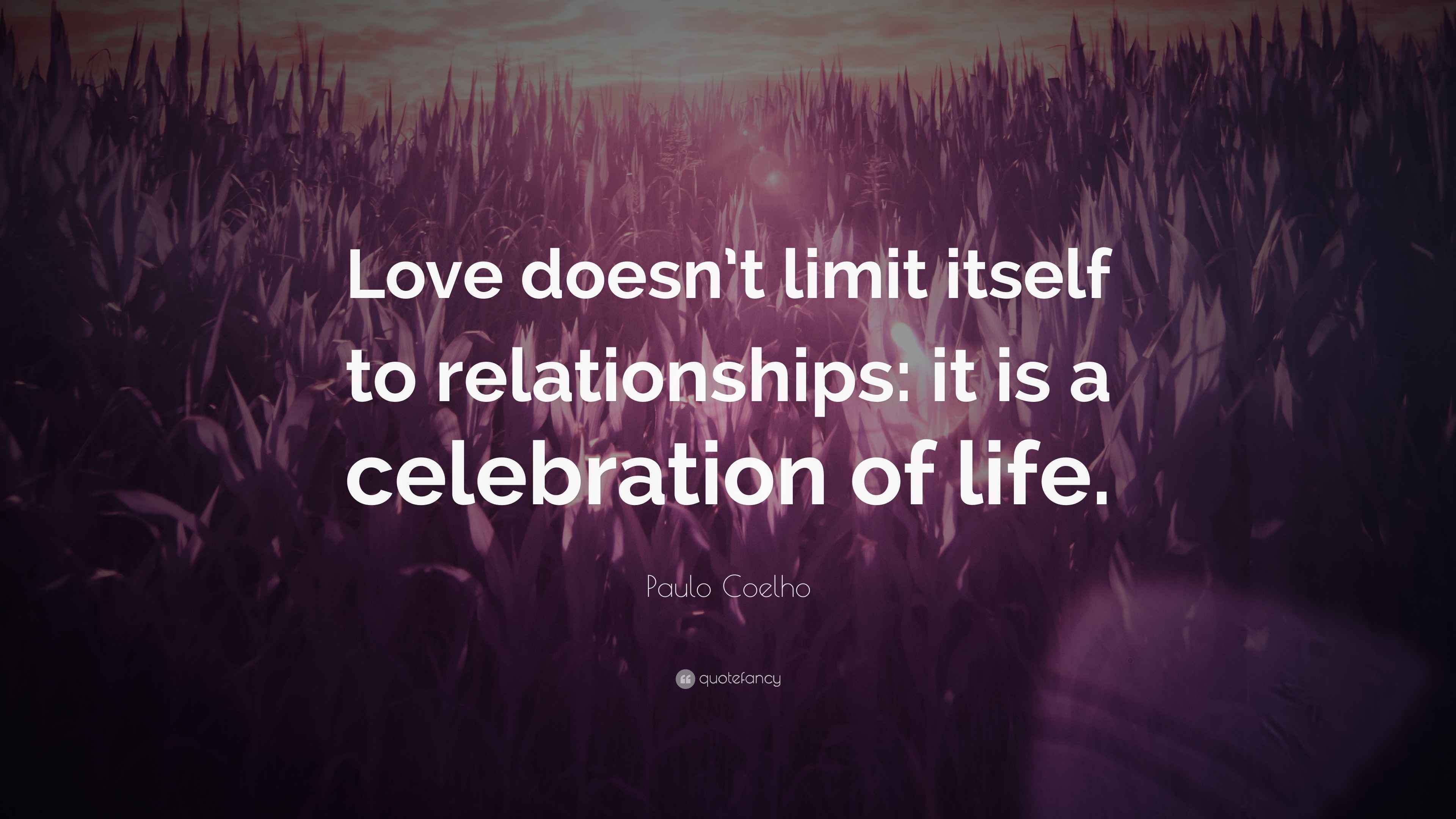 Paulo Coelho Quote “Love doesn’t limit itself to relationships it is