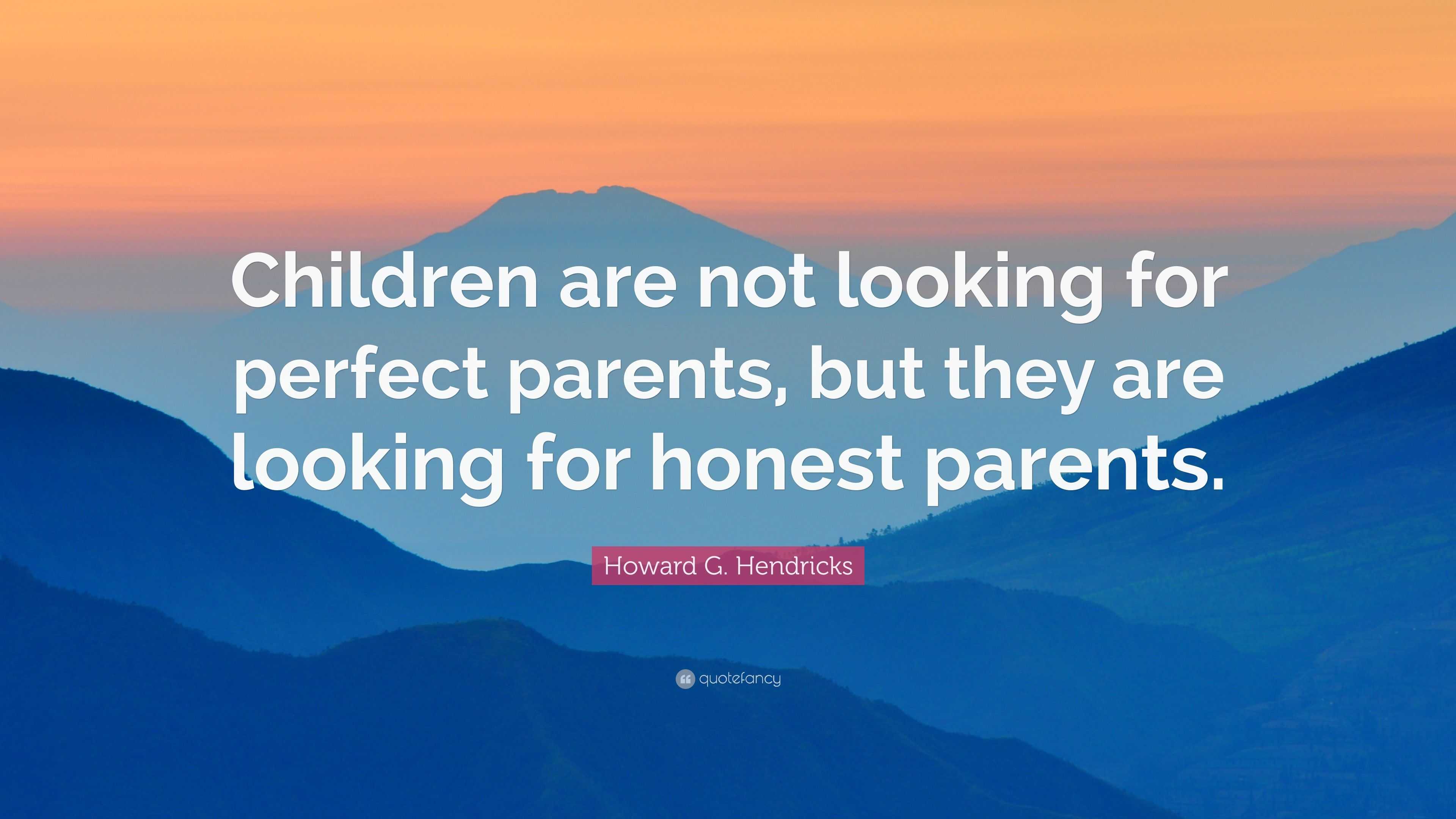 Howard G. Hendricks Quote: “Children are not looking for perfect ...