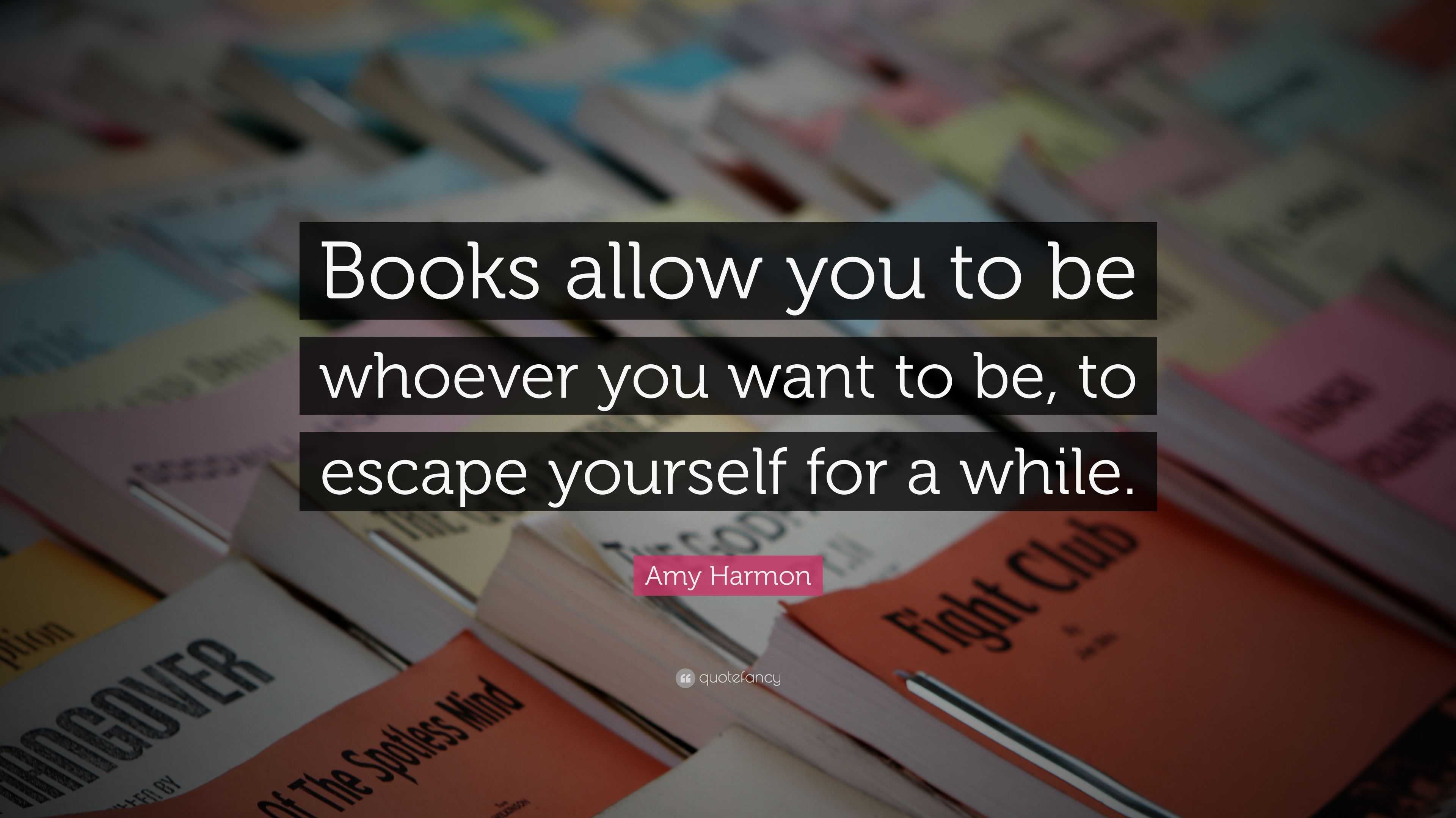 Amy Harmon Quote: “Books allow you to be whoever you want to be, to ...