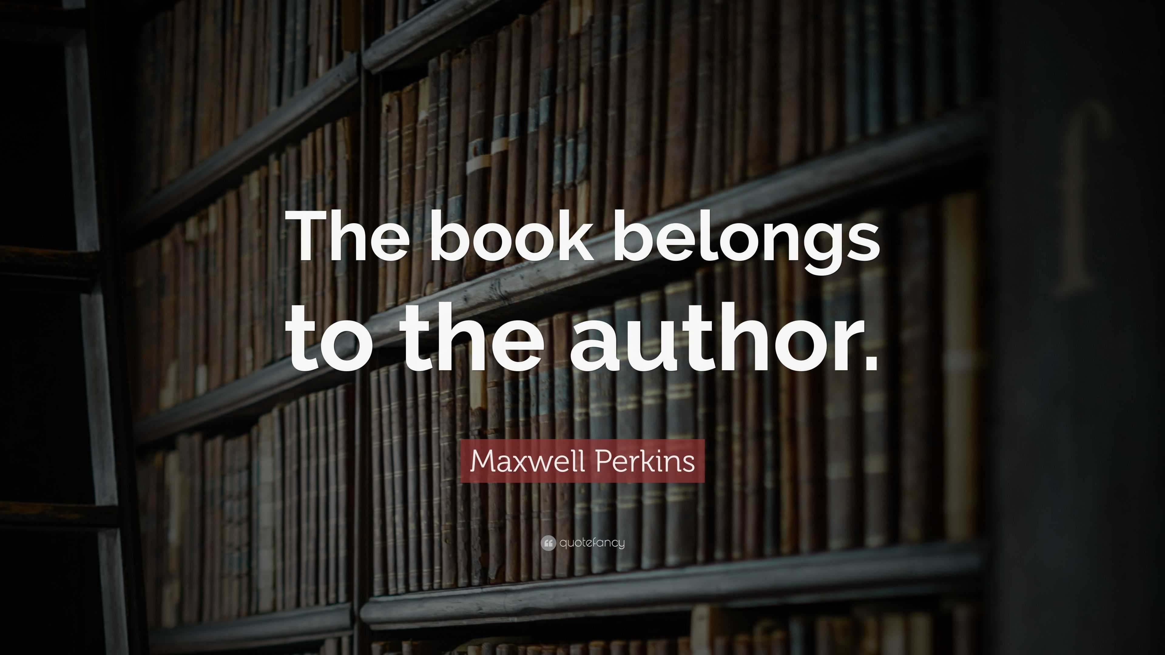 Maxwell Perkins Quote: “The book belongs to the author.”