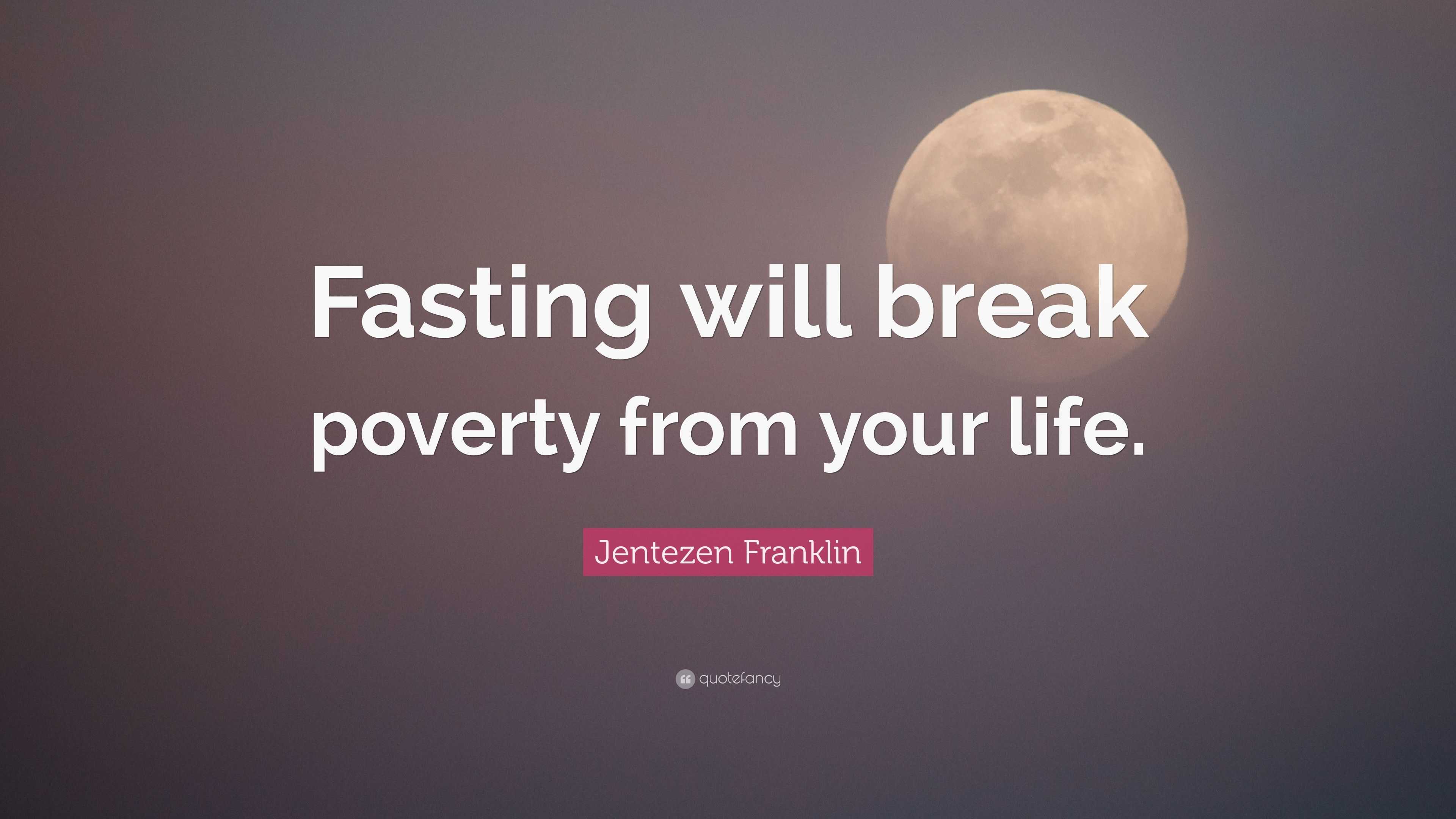 Jentezen Franklin Quote “fasting Will Break Poverty From Your Life ”