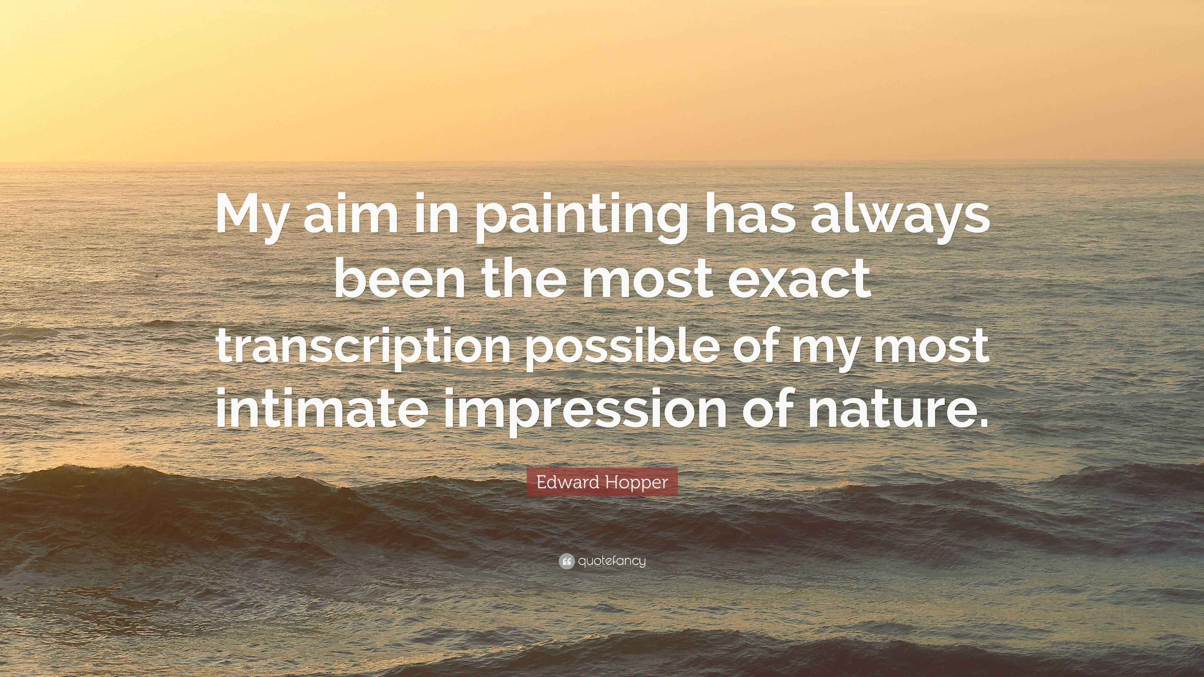 Edward Hopper Quote “My aim in painting has always been the most exact
