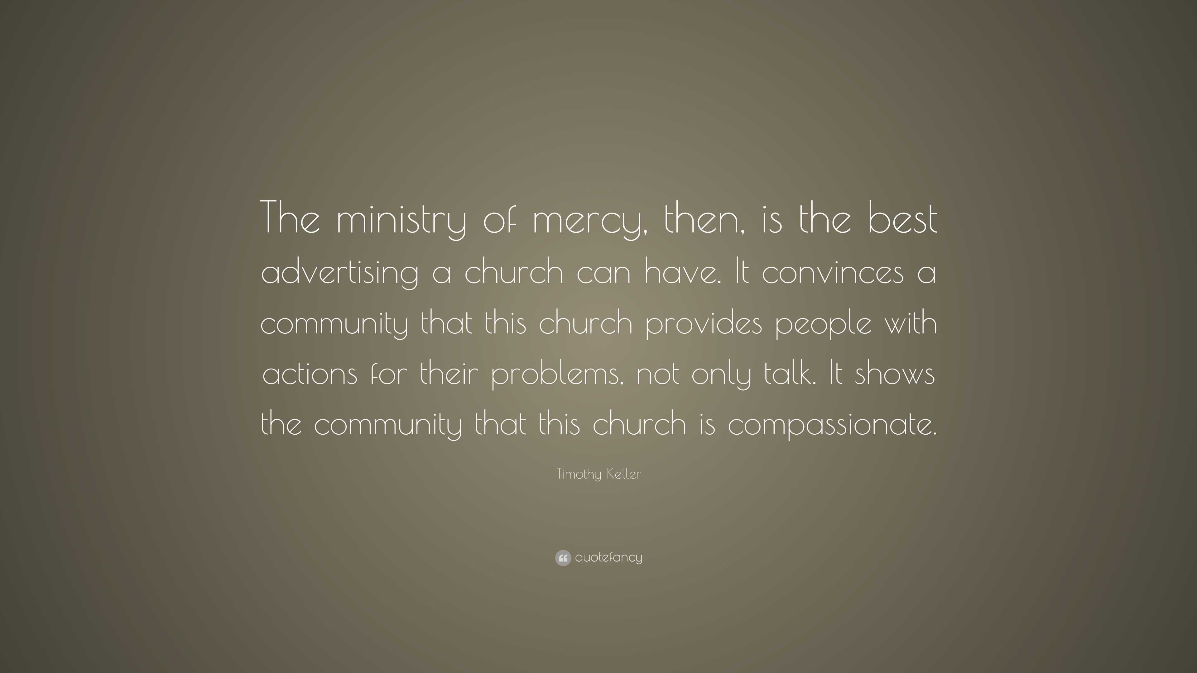 Timothy Keller Quote: “The ministry of mercy, then, is the best